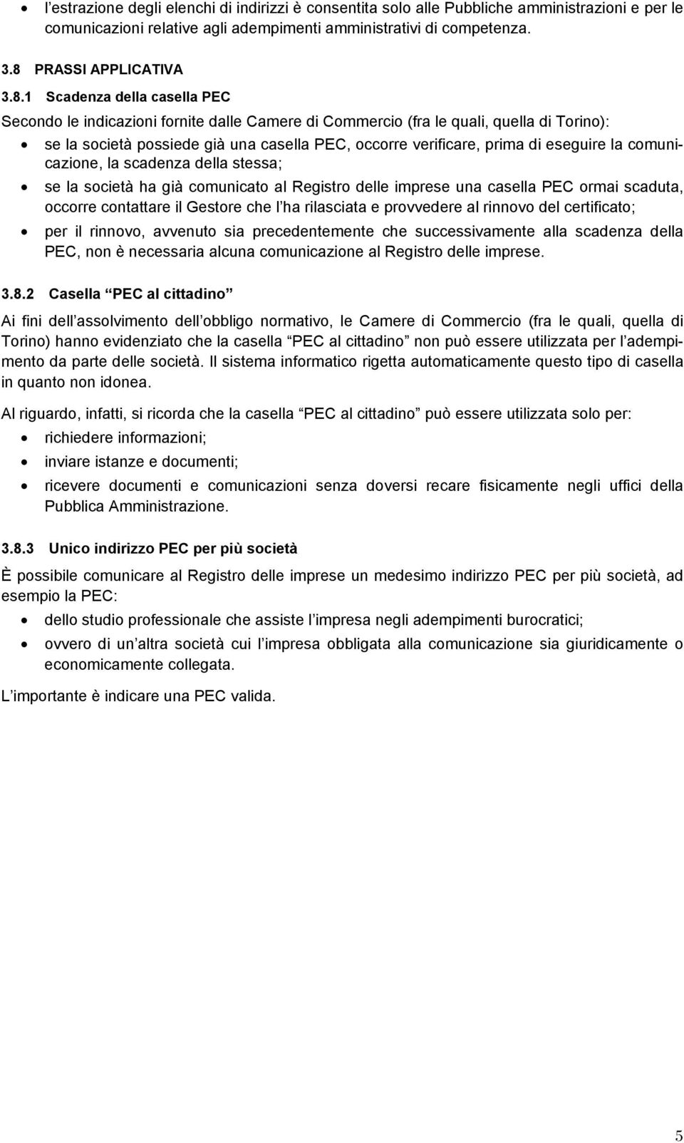 1 Scadenza della casella PEC Secondo le indicazioni fornite dalle Camere di Commercio (fra le quali, quella di Torino): se la società possiede già una casella PEC, occorre verificare, prima di