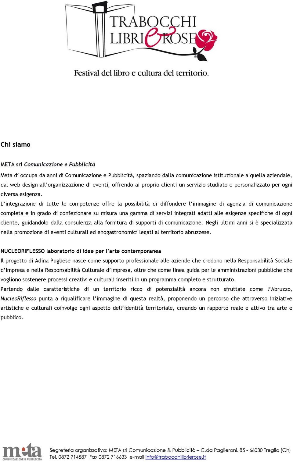 L integrazione di tutte le competenze offre la possibilità di diffondere l immagine di agenzia di comunicazione completa e in grado di confezionare su misura una gamma di servizi integrati adatti