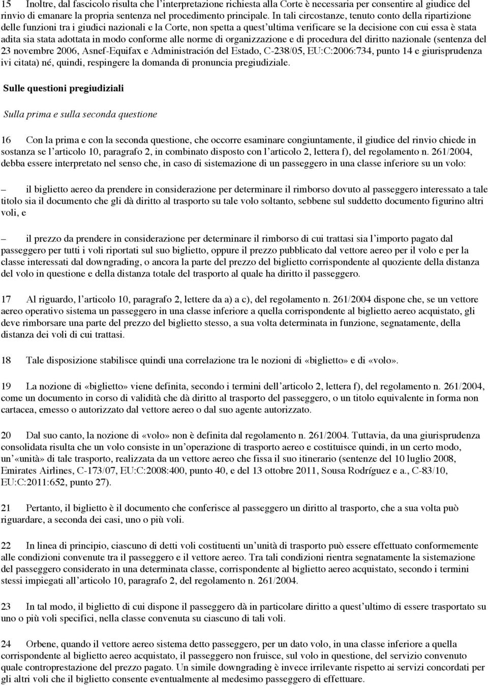 adottata in modo conforme alle norme di organizzazione e di procedura del diritto nazionale (sentenza del 23 novembre 2006, Asnef-Equifax e Administración del Estado, C-238/05, EU:C:2006:734, punto