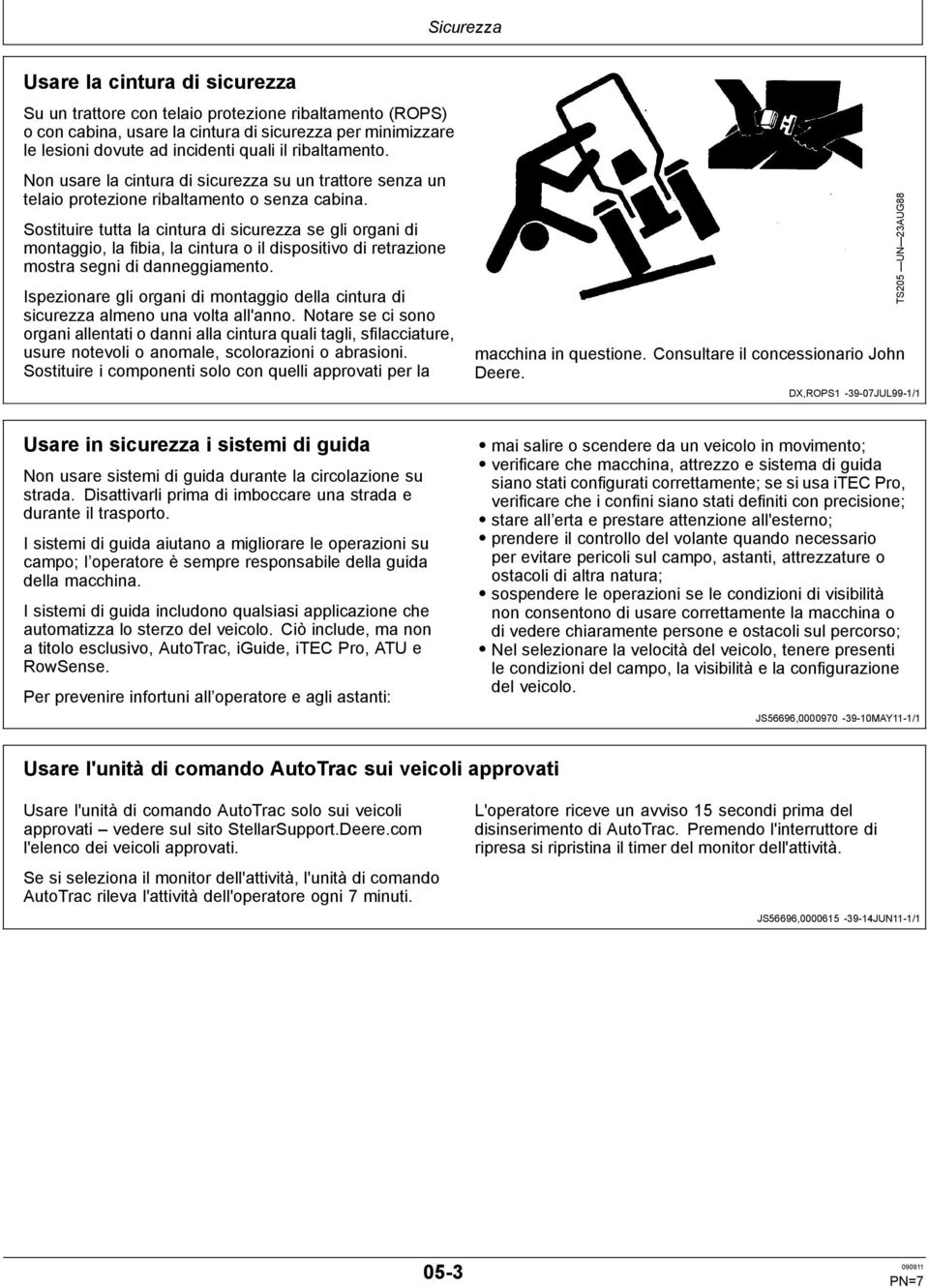 Sostituire tutta la cintura di sicurezza se gli organi di montaggio, la fibia, la cintura o il dispositivo di retrazione mostra segni di danneggiamento.