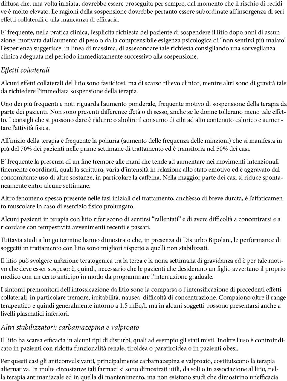 E frequente, nella pratica clinica, l esplicita richiesta del paziente di sospendere il litio dopo anni di assunzione, motivata dall aumento di peso o dalla comprensibile esigenza psicologica di non