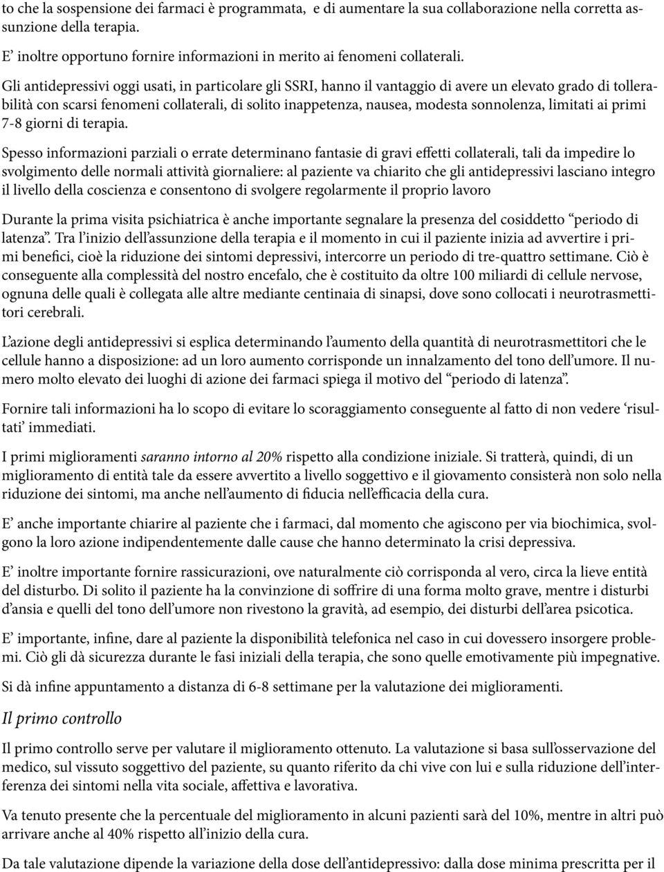 Gli antidepressivi oggi usati, in particolare gli SSRI, hanno il vantaggio di avere un elevato grado di tollerabilità con scarsi fenomeni collaterali, di solito inappetenza, nausea, modesta