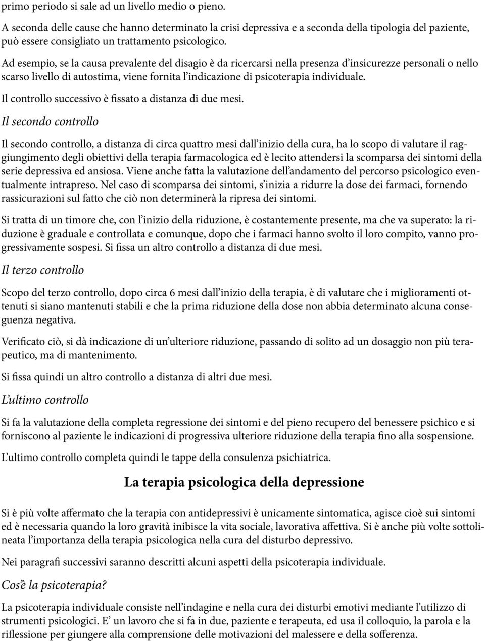 Ad esempio, se la causa prevalente del disagio è da ricercarsi nella presenza d insicurezze personali o nello scarso livello di autostima, viene fornita l indicazione di psicoterapia individuale.