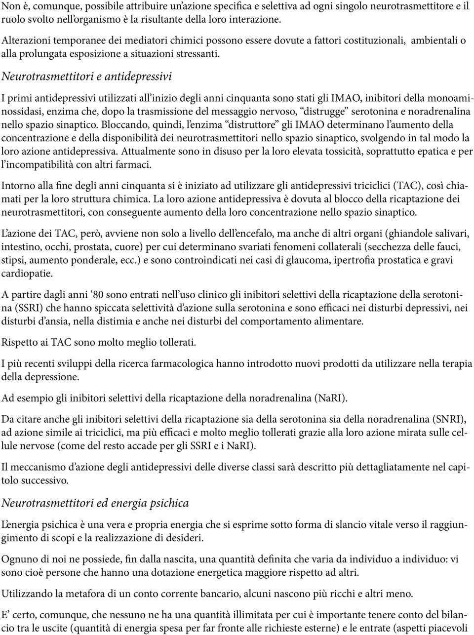 Neurotrasmettitori e antidepressivi I primi antidepressivi utilizzati all inizio degli anni cinquanta sono stati gli IMAO, inibitori della monoaminossidasi, enzima che, dopo la trasmissione del