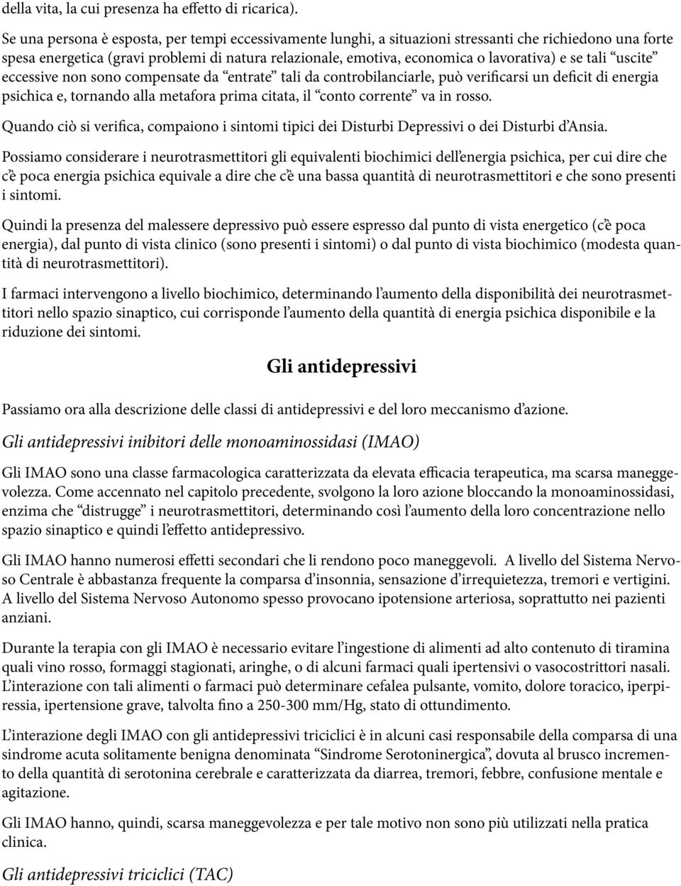 se tali uscite eccessive non sono compensate da entrate tali da controbilanciarle, può verificarsi un deficit di energia psichica e, tornando alla metafora prima citata, il conto corrente va in rosso.