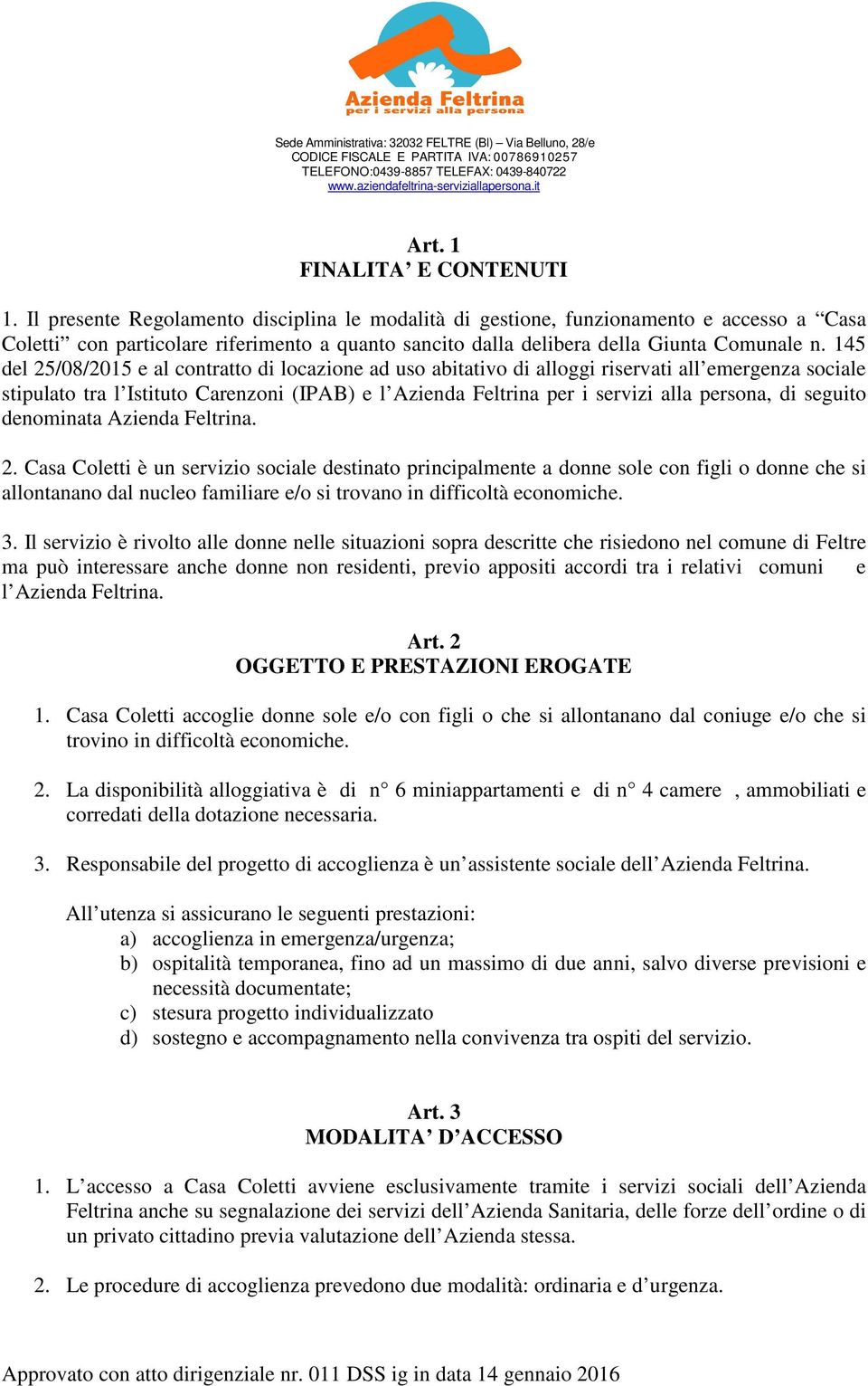 145 del 25/08/2015 e al contratto di locazione ad uso abitativo di alloggi riservati all emergenza sociale stipulato tra l Istituto Carenzoni (IPAB) e l Azienda Feltrina per i servizi alla persona,