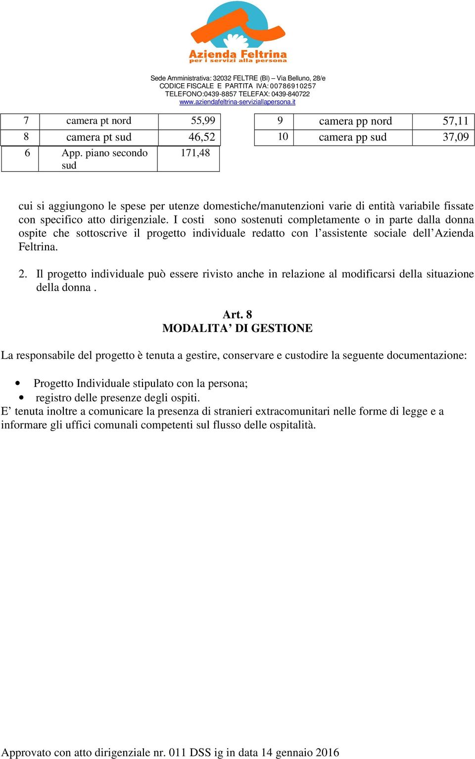 I costi sono sostenuti completamente o in parte dalla donna ospite che sottoscrive il progetto individuale redatto con l assistente sociale dell Azienda Feltrina. 2.