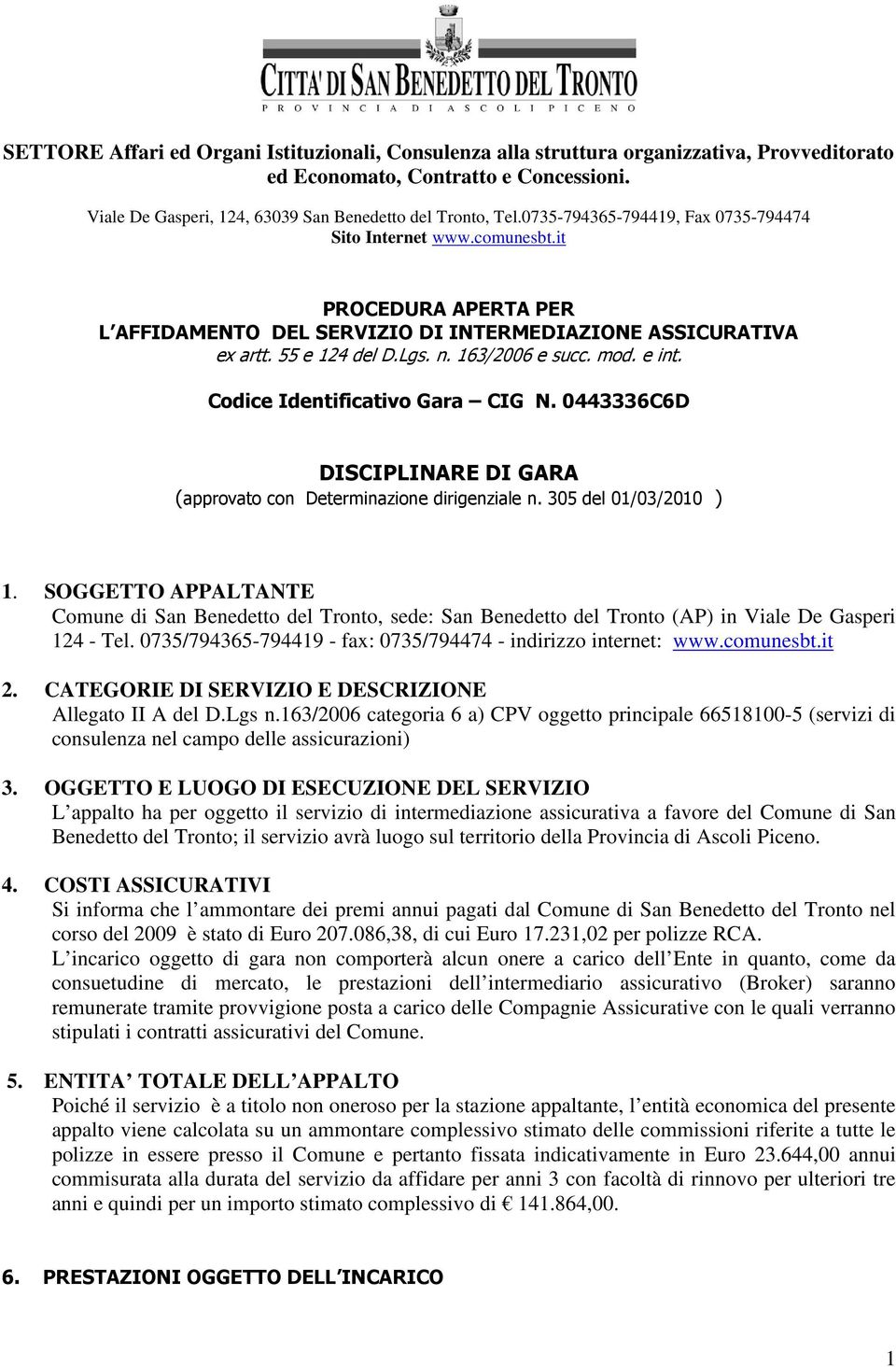 e int. Codice Identificativo Gara CIG N. 0443336C6D DISCIPLINARE DI GARA (approvato con Determinazione dirigenziale n. 305 del 01/03/2010 ) 1.