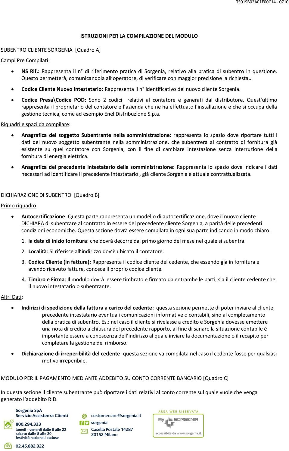 Questo permetterà, comunicandola all operatore, di verificare con maggior precisione la richiesta,. Codice Cliente Nuovo Intestatario: Rappresenta il n identificativo del nuovo cliente Sorgenia.