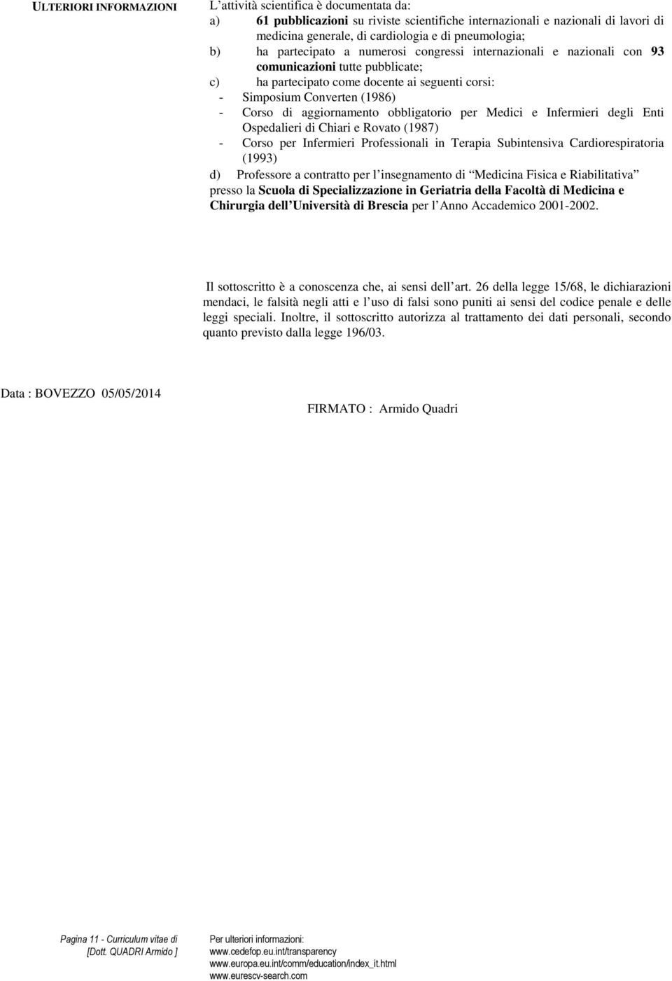 aggiornamento obbligatorio per Medici e Infermieri degli Enti Ospedalieri di Chiari e Rovato (1987) - Corso per Infermieri Professionali in Terapia Subintensiva Cardiorespiratoria (1993) d)