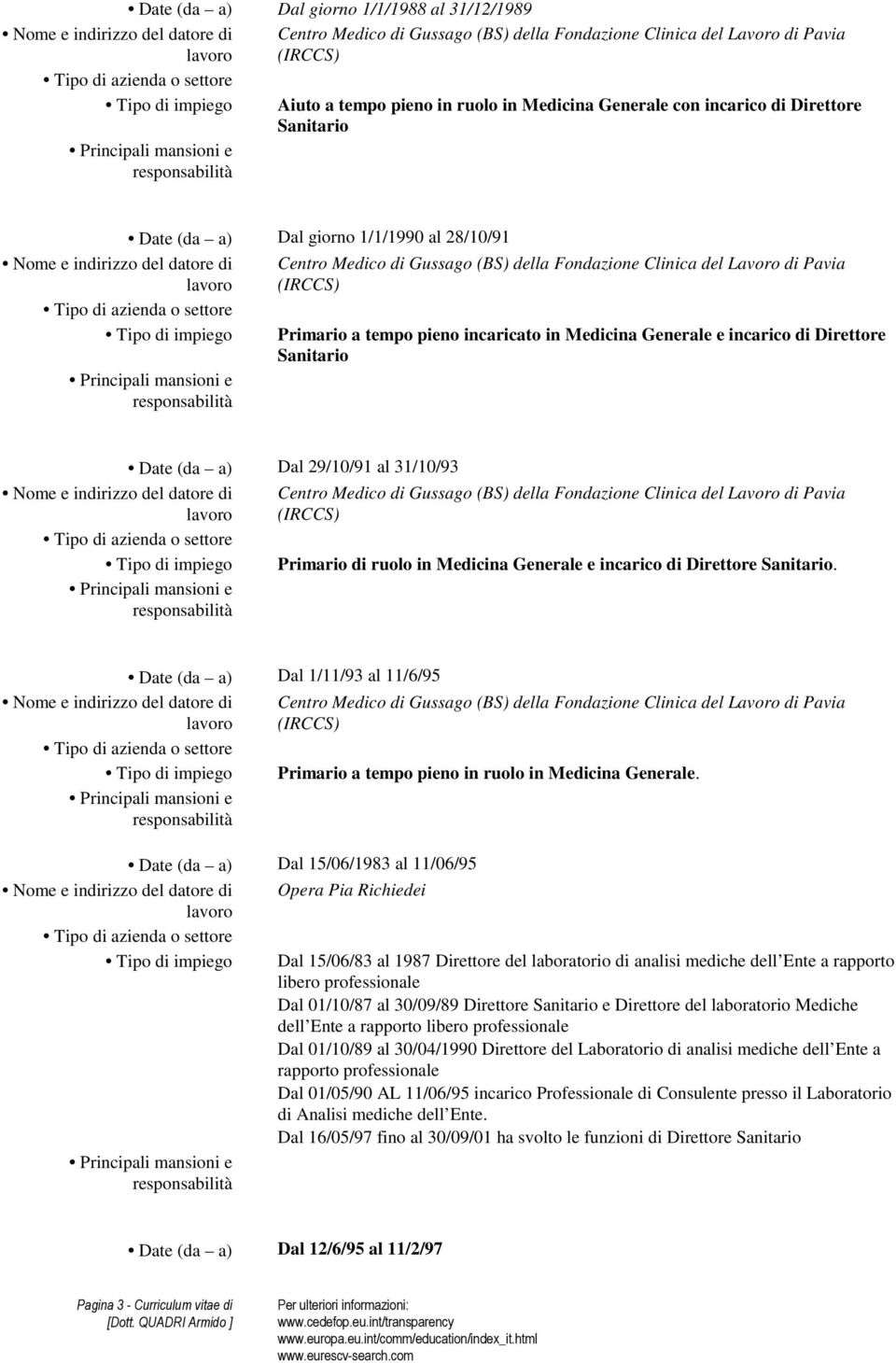 Medicina Generale e incarico di Direttore Sanitario. Date (da a) Dal 1/11/93 al 11/6/95 (IRCCS) Tipo di impiego Primario a tempo pieno in ruolo in Medicina Generale.