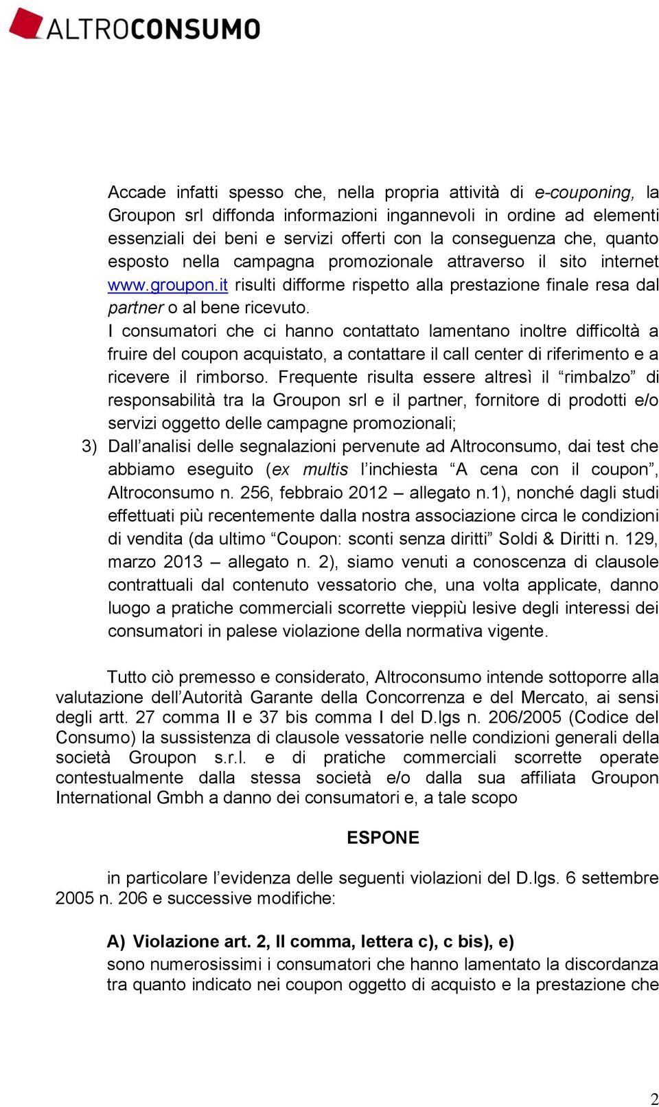 I consumatori che ci hanno contattato lamentano inoltre difficoltà a fruire del coupon acquistato, a contattare il call center di riferimento e a ricevere il rimborso.