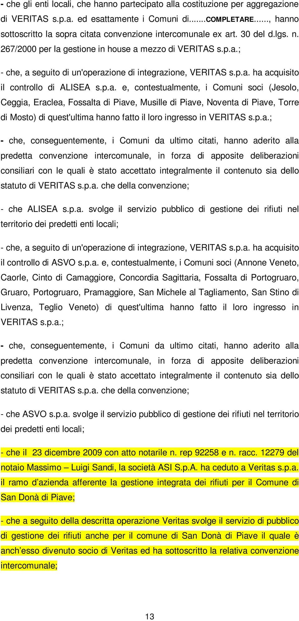 p.a. ha acquisito il controllo di ALISEA s.p.a. e, contestualmente, i Comuni soci (Jesolo, Ceggia, Eraclea, Fossalta di Piave, Musille di Piave, Noventa di Piave, Torre di Mosto) di quest'ultima hanno fatto il loro ingresso in VERITAS s.