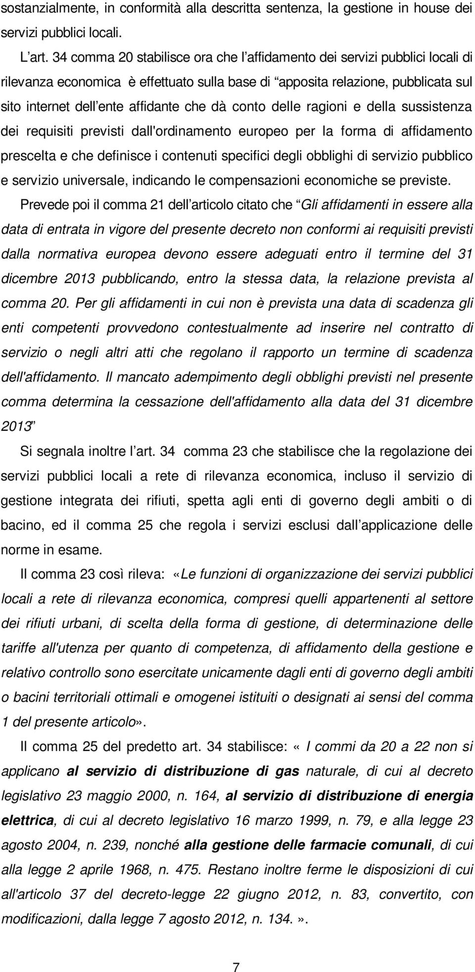 conto delle ragioni e della sussistenza dei requisiti previsti dall'ordinamento europeo per la forma di affidamento prescelta e che definisce i contenuti specifici degli obblighi di servizio pubblico