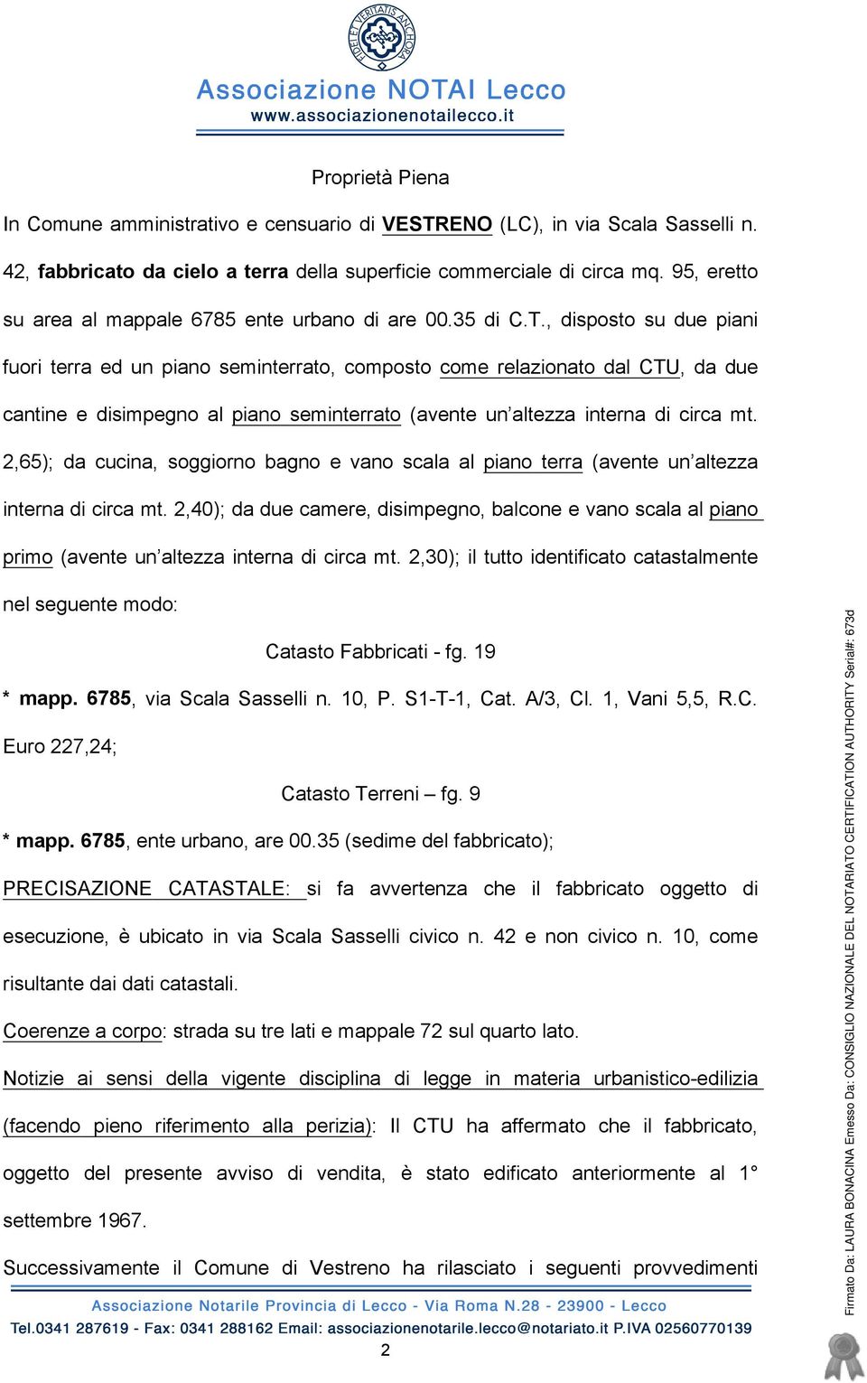 , disposto su due piani fuori terra ed un piano seminterrato, composto come relazionato dal CTU, da due cantine e disimpegno al piano seminterrato (avente un altezza interna di circa mt.