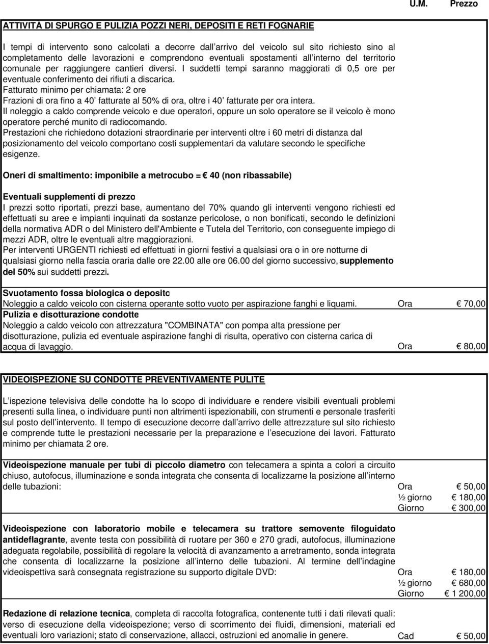 I suddetti tempi saranno maggiorati di 0,5 ore per eventuale conferimento dei rifiuti a discarica.