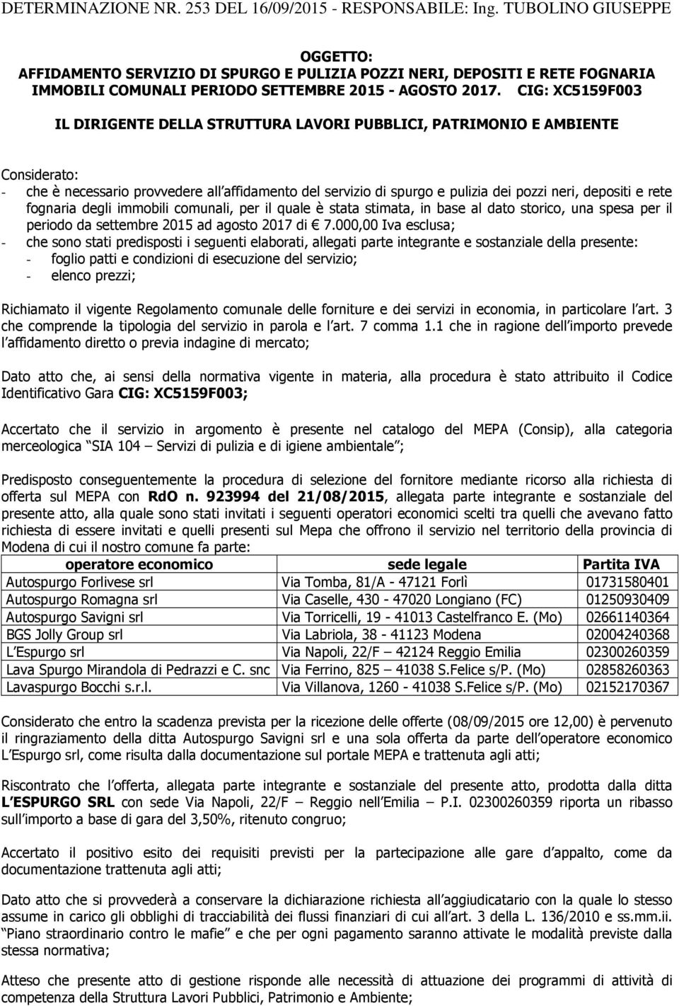 CIG: XC5159F003 IL DIRIGENTE DELLA STRUTTURA LAVORI PUBBLICI, PATRIMONIO E AMBIENTE Considerato: - che è necessario provvedere all affidamento del servizio di spurgo e pulizia dei pozzi neri,