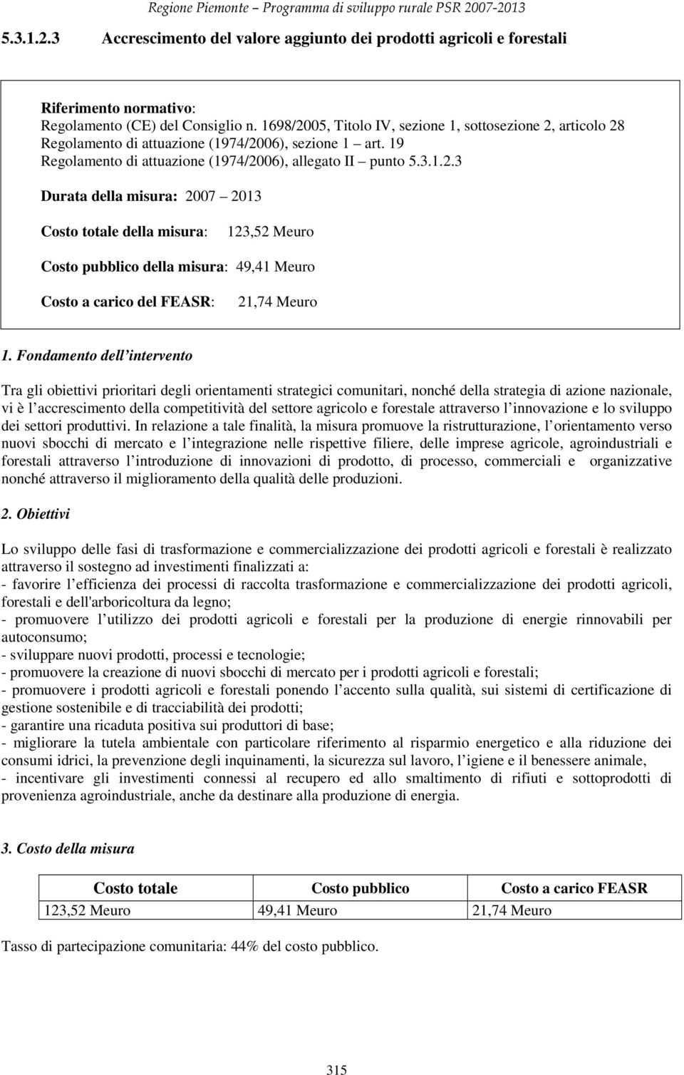 Fondamento dell intervento Tra gli obiettivi prioritari degli orientamenti strategici comunitari, nonché della strategia di azione nazionale, vi è l accrescimento della competitività del settore