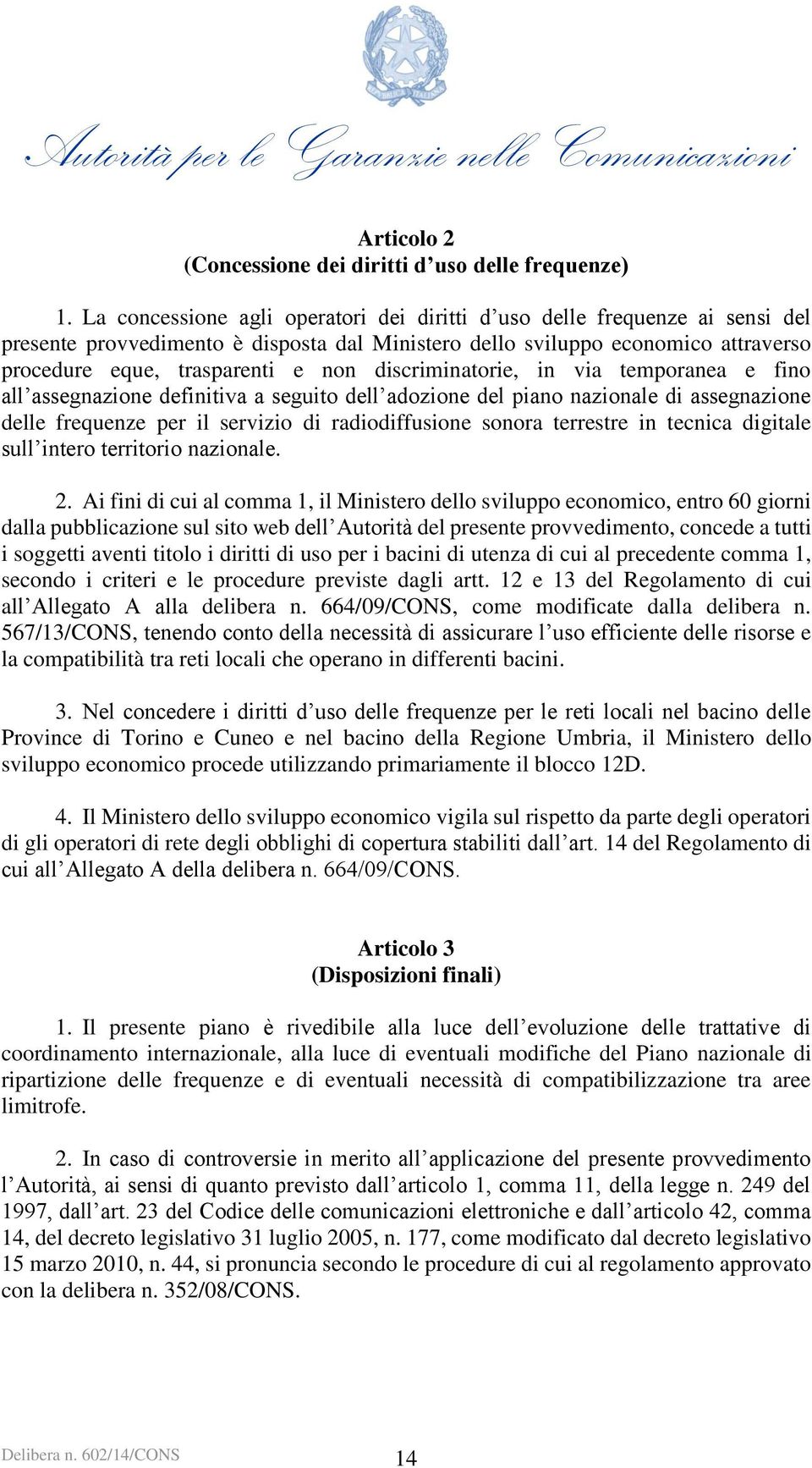 discriminatorie, in via temporanea e fino all assegnazione definitiva a seguito dell adozione del piano nazionale di assegnazione delle frequenze per il servizio di radiodiffusione sonora terrestre