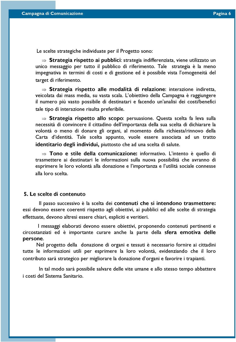 Strategia rispetto alle modalità di relazione: interazione indiretta, veicolata dai mass media, su vasta scala.