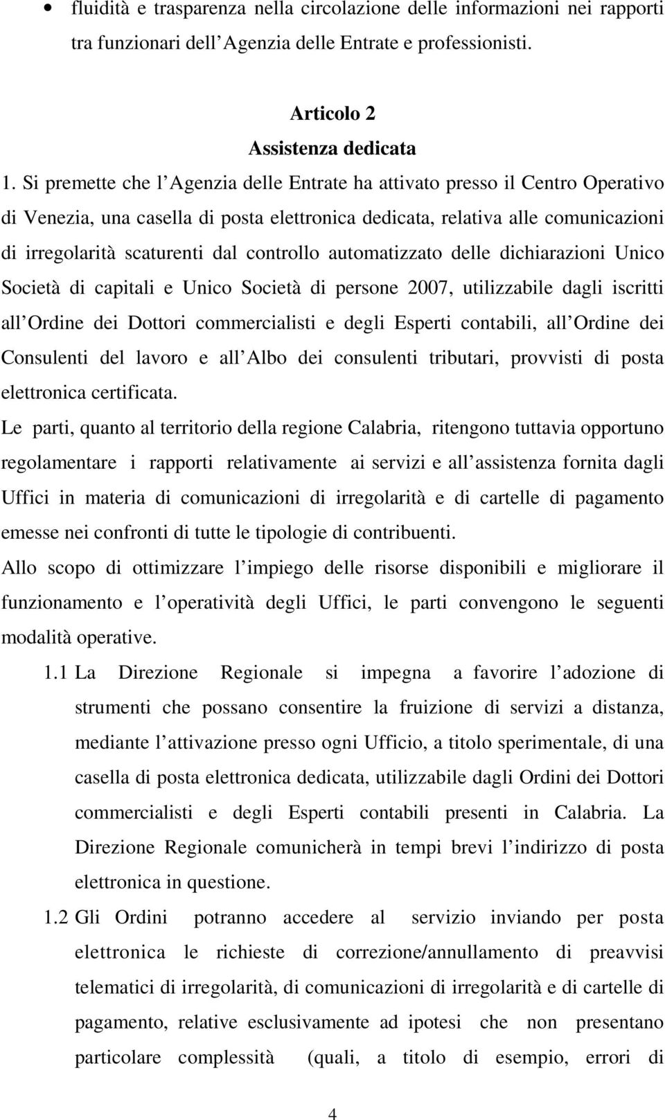 controllo automatizzato delle dichiarazioni Unico Società di capitali e Unico Società di persone 2007, utilizzabile dagli iscritti all Ordine dei Dottori commercialisti e degli Esperti contabili, all