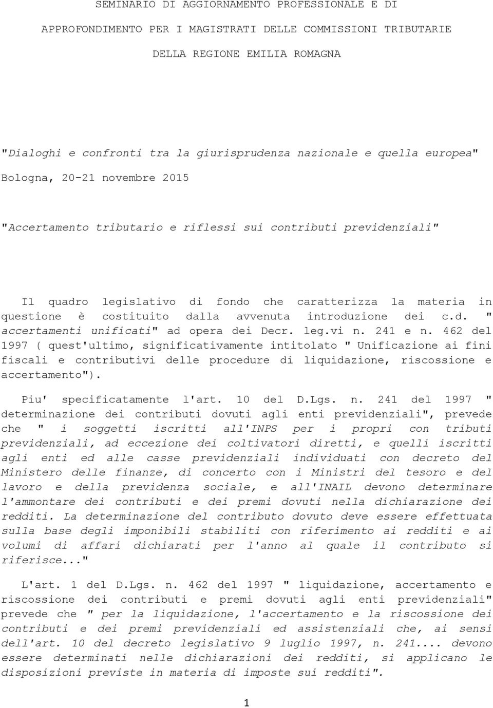 avvenuta introduzione dei c.d. " accertamenti unificati" ad opera dei Decr. leg.vi n. 241 e n.