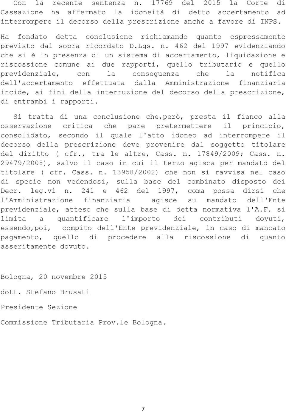 462 del 1997 evidenziando che si è in presenza di un sistema di accertamento, liquidazione e riscossione comune ai due rapporti, quello tributario e quello previdenziale, con la conseguenza che la