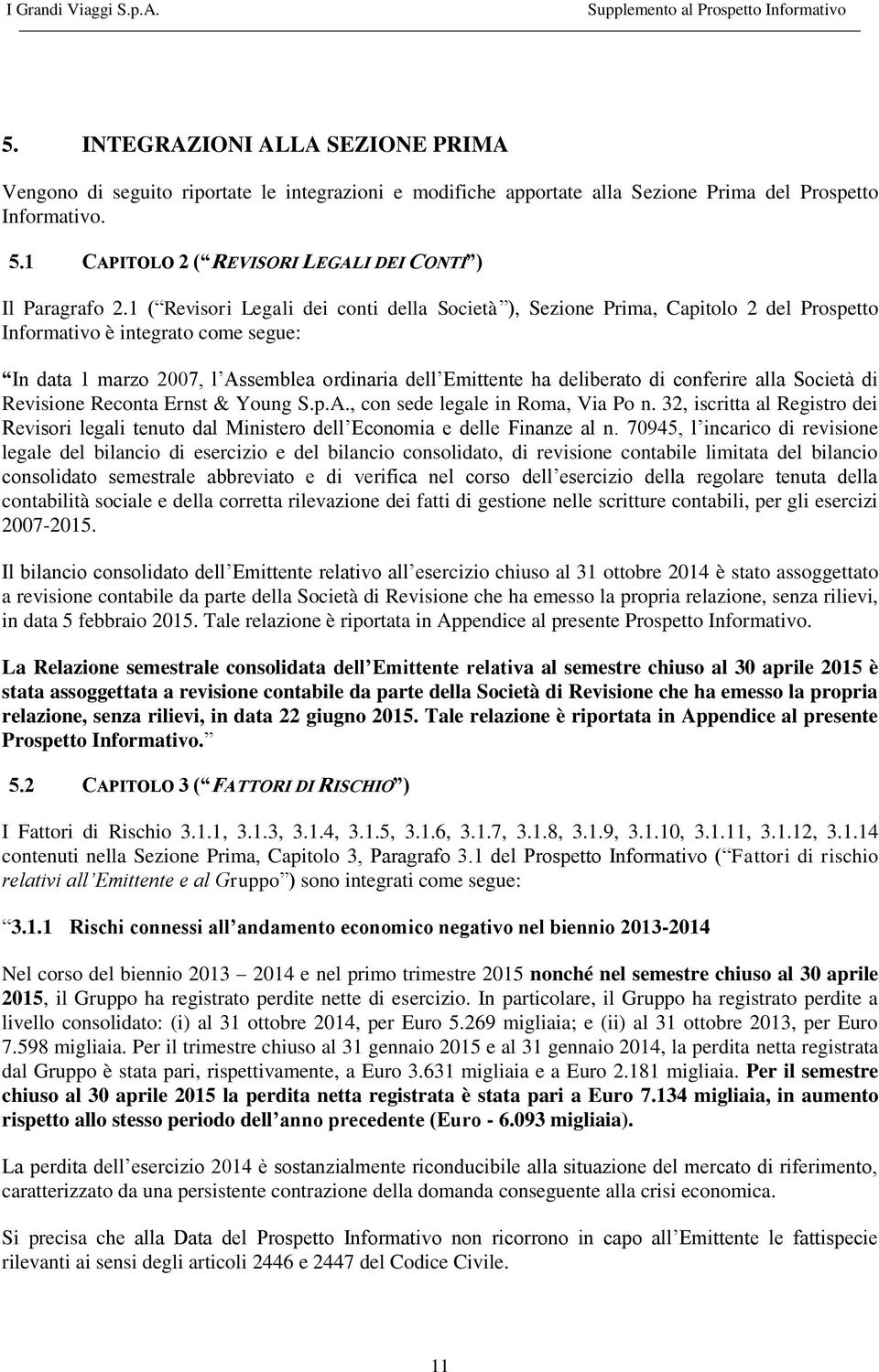 1 ( Revisori Legali dei conti della Società ), Sezione Prima, Capitolo 2 del Prospetto Informativo è integrato come segue: In data 1 marzo 2007, l Assemblea ordinaria dell Emittente ha deliberato di