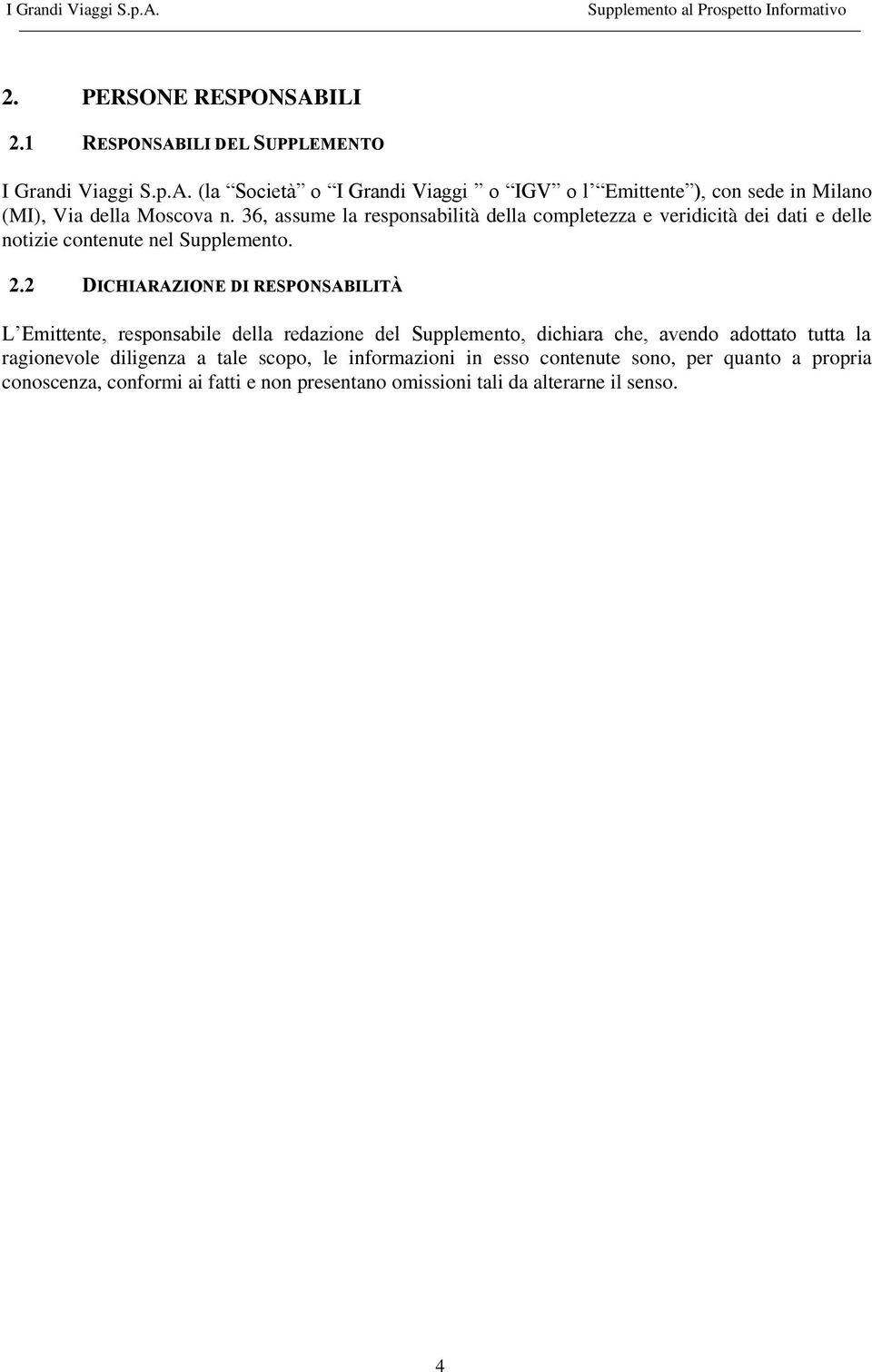 2 DICHIARAZIONE DI RESPONSABILITÀ L Emittente, responsabile della redazione del Supplemento, dichiara che, avendo adottato tutta la ragionevole