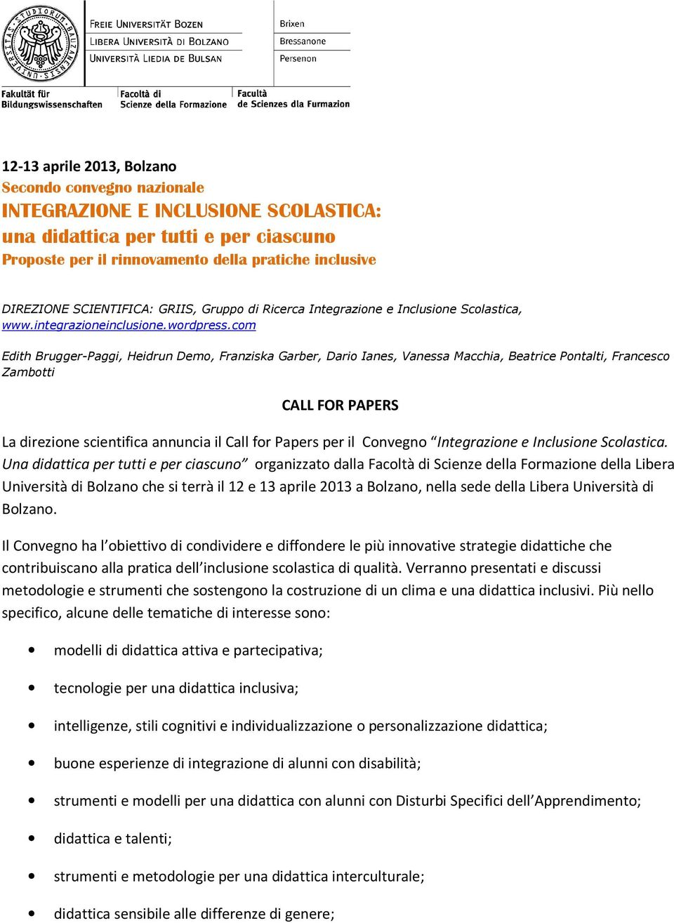 com Edith Brugger-Paggi, Heidrun Demo, Franziska Garber, Dario Ianes, Vanessa Macchia, Beatrice Pontalti, Francesco Zambotti CALL FOR PAPERS La direzione scientifica annuncia il Call for Papers per