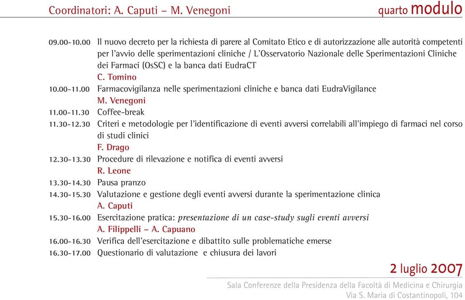 Sperimentazioni Cliniche dei Farmaci (OsSC) e la banca dati EudraCT C. Tomino 10.00-11.00 Farmacovigilanza nelle sperimentazioni cliniche e banca dati EudraVigilance M. Venegoni 11.00-11.30 Coffee-break 11.