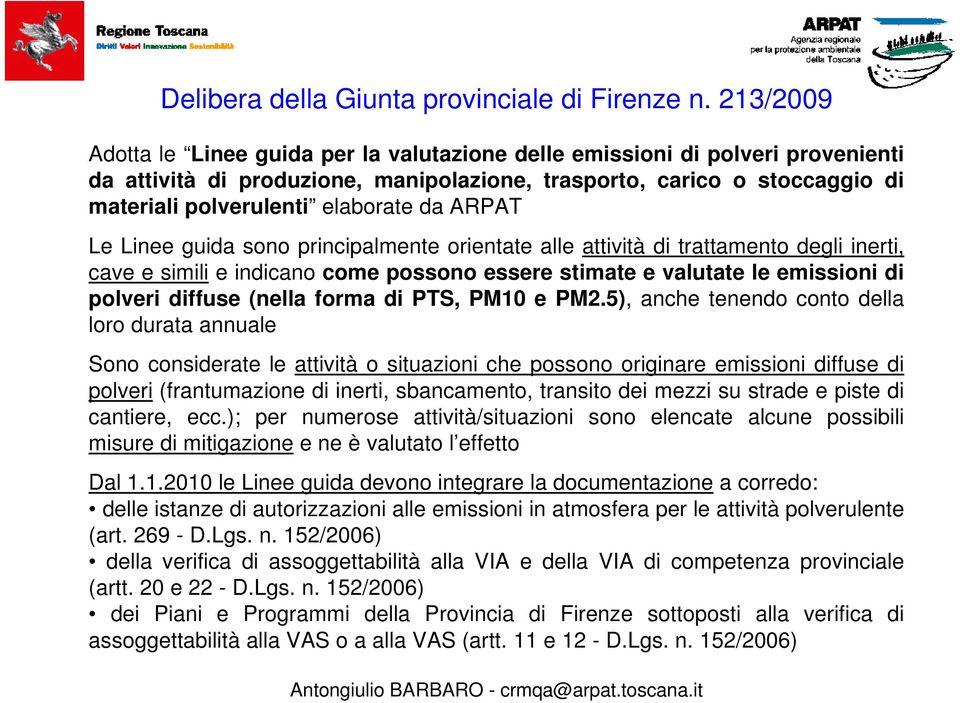 da ARPAT Le Linee guida sono principalmente orientate alle attività di trattamento degli inerti, cave e simili e indicano come possono essere stimate e valutate le emissioni di polveri diffuse (nella