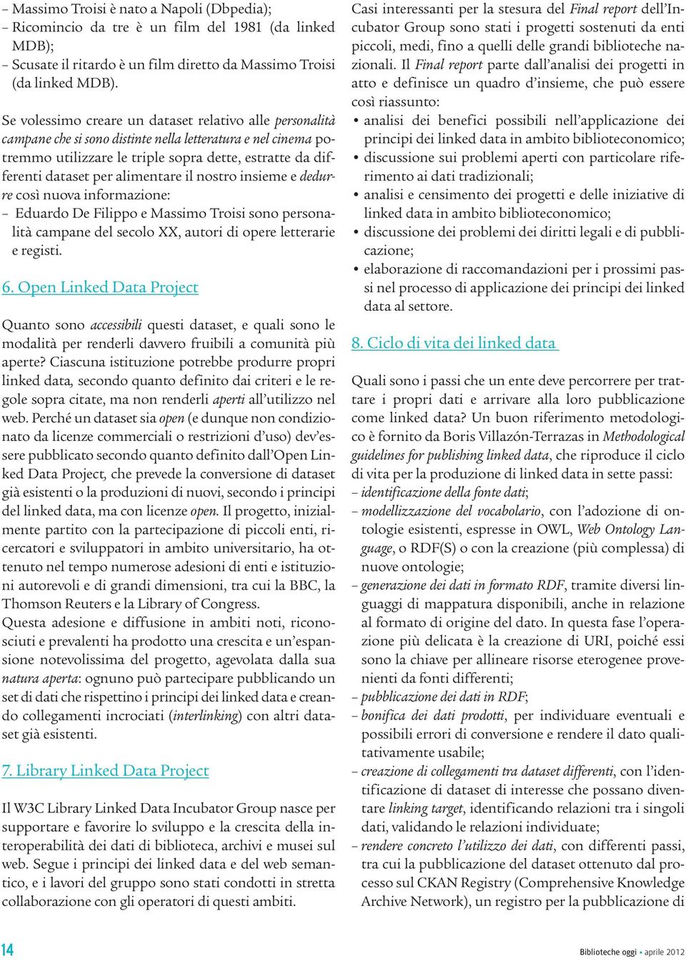 alimentare il nostro insieme e dedurre così nuova informazione: Eduardo De Filippo e Massimo Troisi sono personalità campane del secolo XX, autori di opere letterarie e registi. 6.