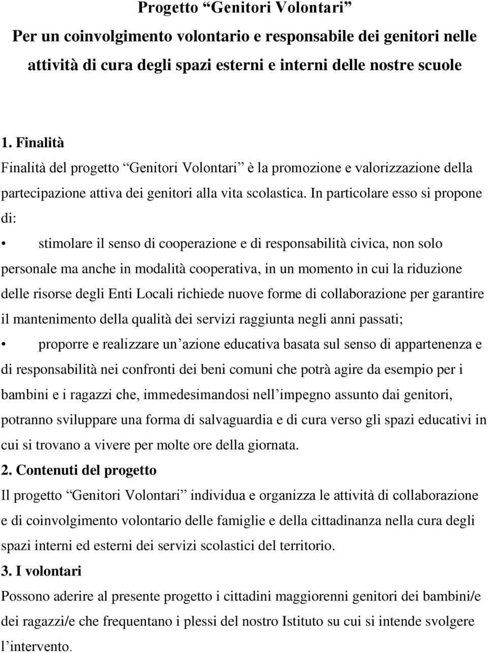 In particolare esso si propone di: stimolare il senso di cooperazione e di responsabilità civica, non solo personale ma anche in modalità cooperativa, in un momento in cui la riduzione delle risorse