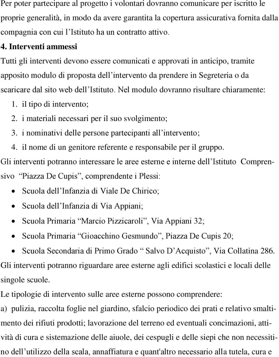 Interventi ammessi Tutti gli interventi devono essere comunicati e approvati in anticipo, tramite apposito modulo di proposta dell intervento da prendere in Segreteria o da scaricare dal sito web