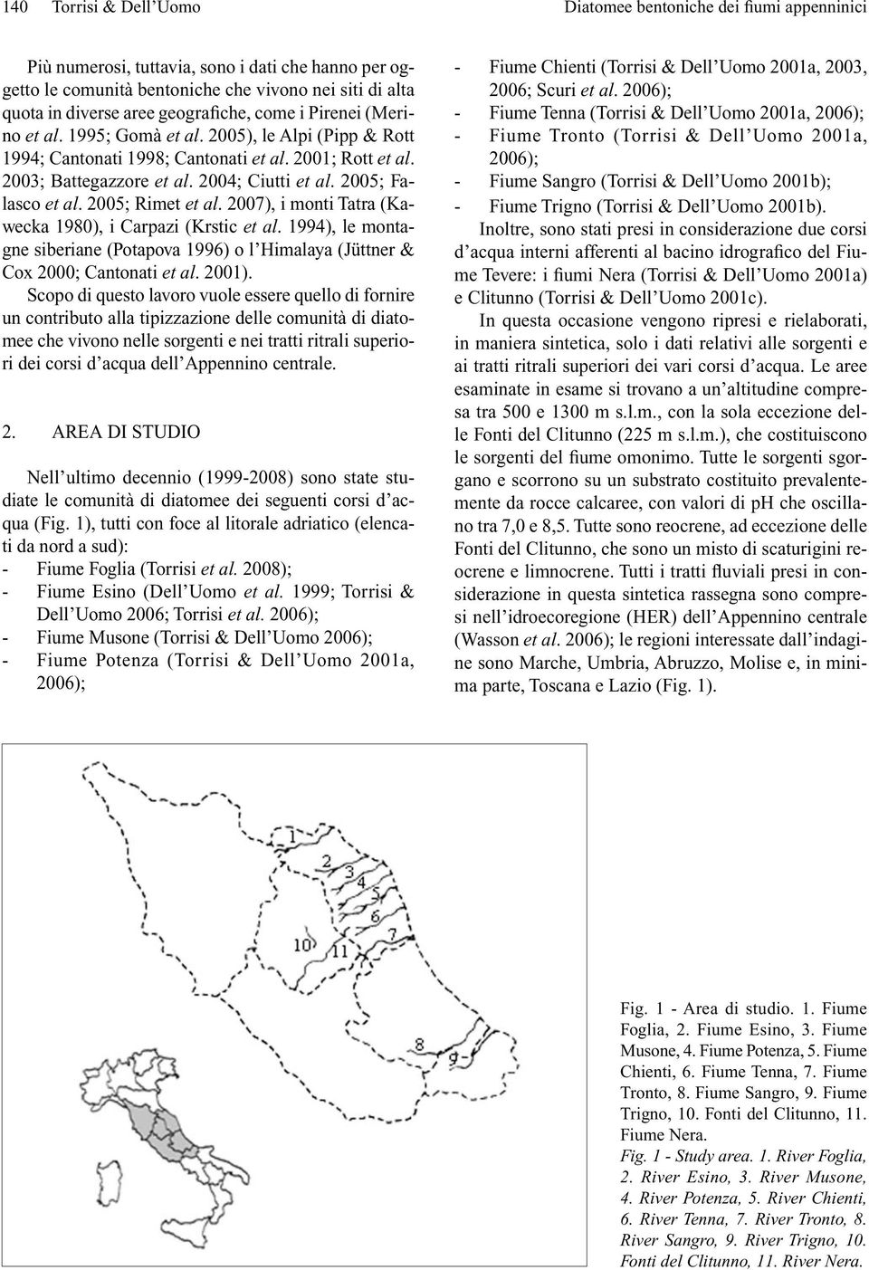 2005; Falasco et al. 2005; Rimet et al. 2007), i monti Tatra (Kawecka 1980), i Carpazi (Krstic et al. 1994), le montagne siberiane (Potapova 1996) o l Himalaya (Jüttner & Cox 2000; Cantonati et al.