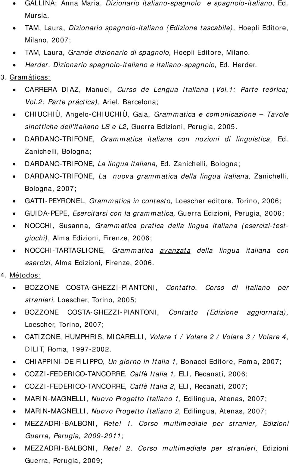 Dizionario spagnolo-italiano e italiano-spagnolo, Ed. Herder. 3. Gramáticas: CARRERA DIAZ, Manuel, Curso de Lengua Italiana (Vol.1: Parte teórica; Vol.