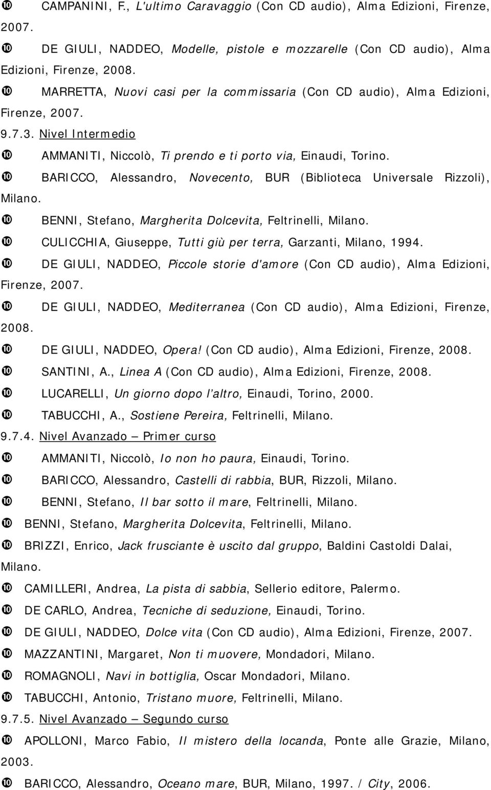 BARICCO, Alessandro, Novecento, BUR (Biblioteca Universale Rizzoli), Milano. BENNI, Stefano, Margherita Dolcevita, Feltrinelli, Milano.