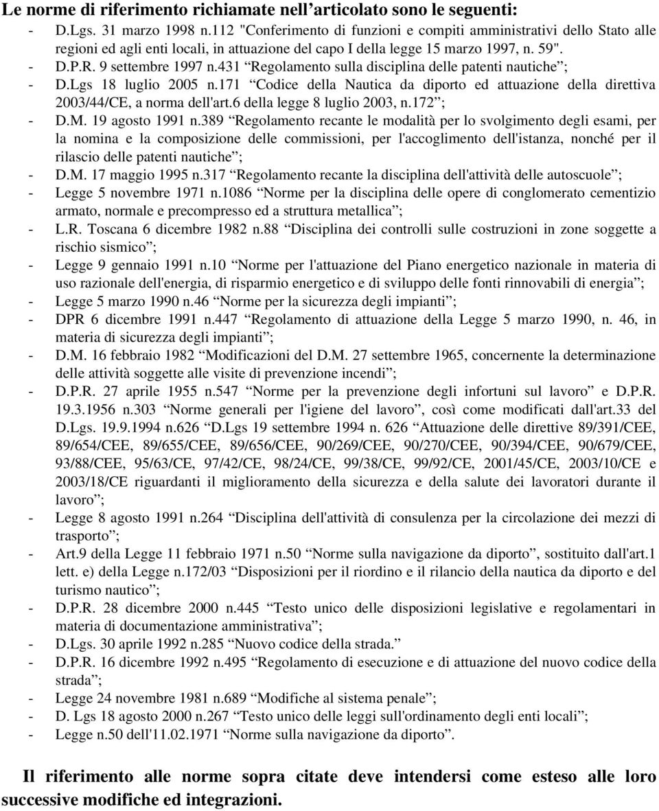 431 Regolamento sulla disciplina delle patenti nautiche ; - D.Lgs 18 luglio 2005 n.171 Codice della Nautica da diporto ed attuazione della direttiva 2003/44/CE, a norma dell'art.