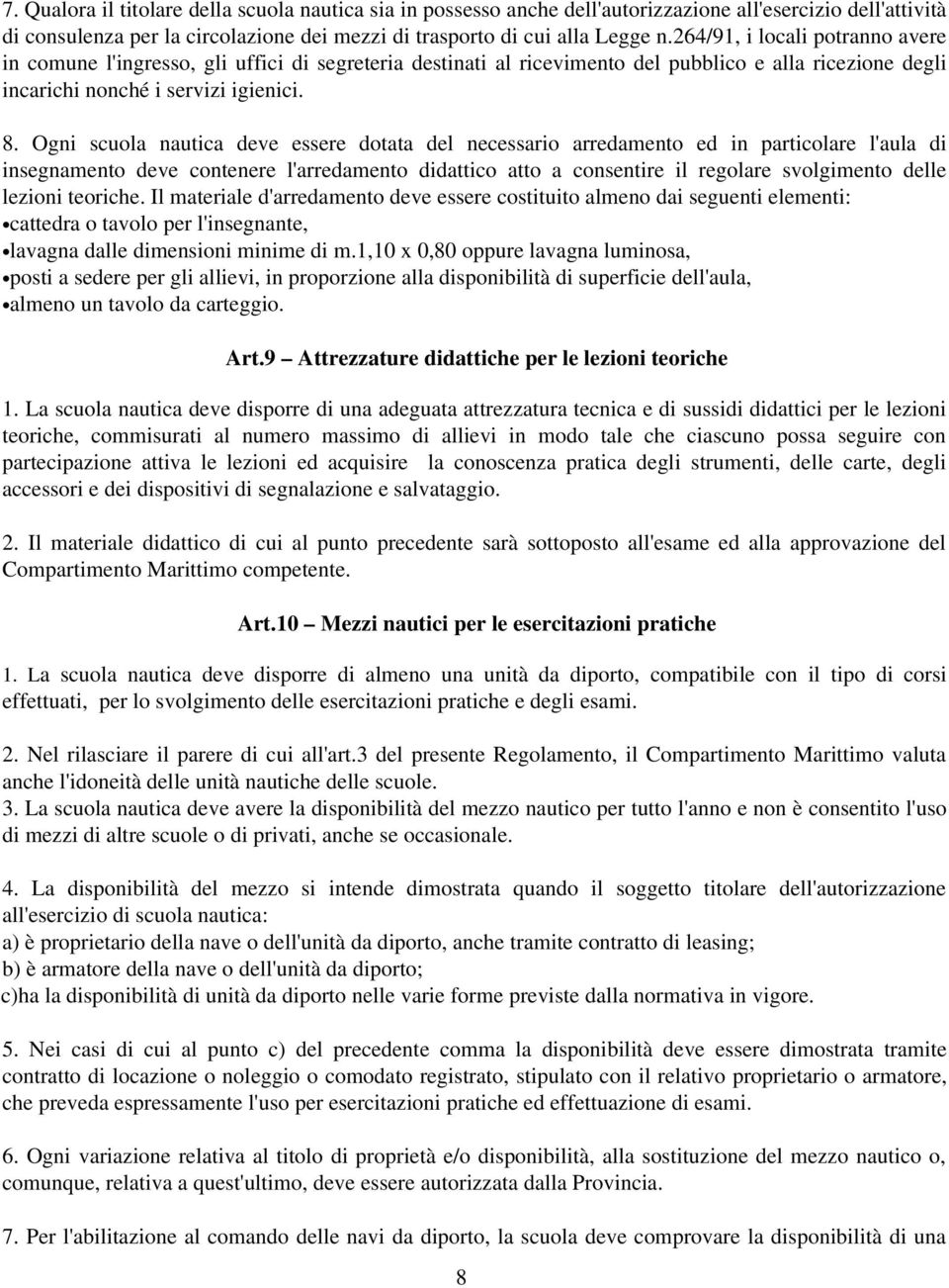 Ogni scuola nautica deve essere dotata del necessario arredamento ed in particolare l'aula di insegnamento deve contenere l'arredamento didattico atto a consentire il regolare svolgimento delle