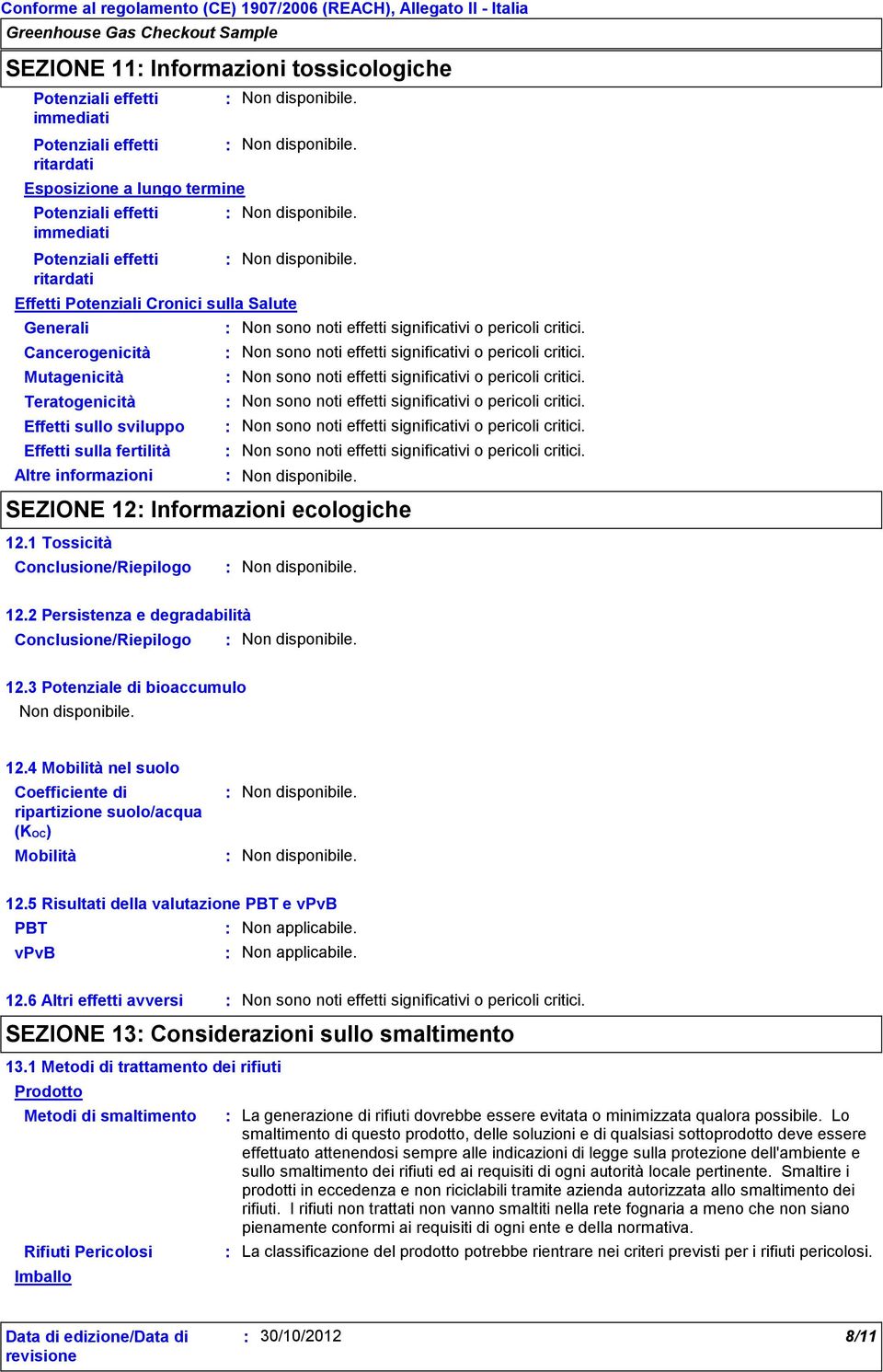 Mutagenicità Non sono noti effetti significativi o pericoli critici. Teratogenicità Non sono noti effetti significativi o pericoli critici.