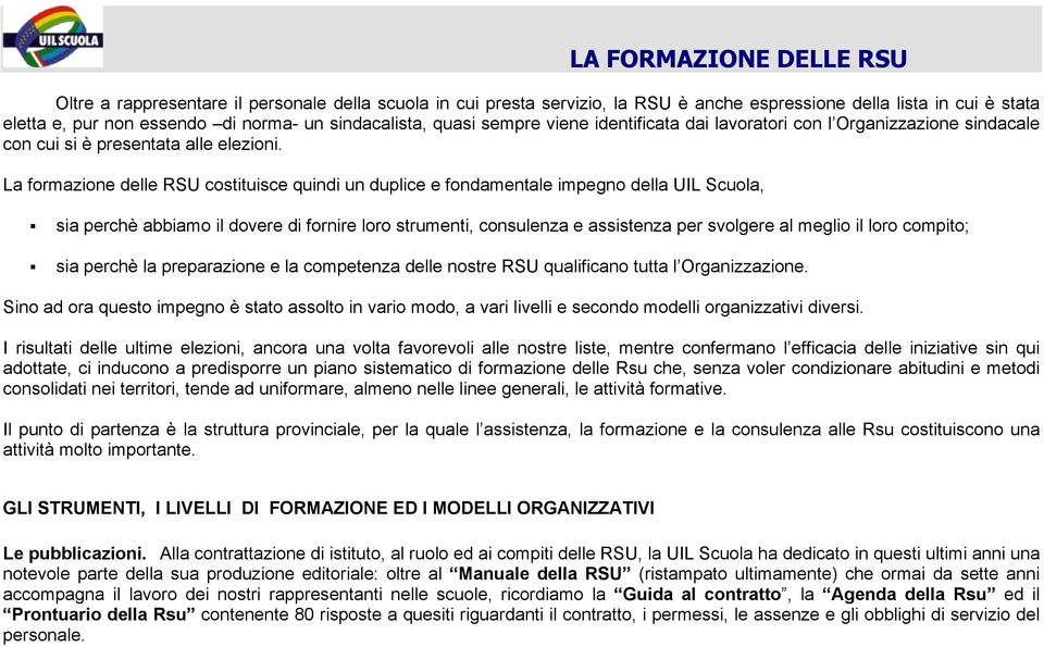 La formazione delle RSU costituisce quindi un duplice e fondamentale impegno della UIL Scuola, sia perchè abbiamo il dovere di fornire loro strumenti, consulenza e assistenza per svolgere al meglio