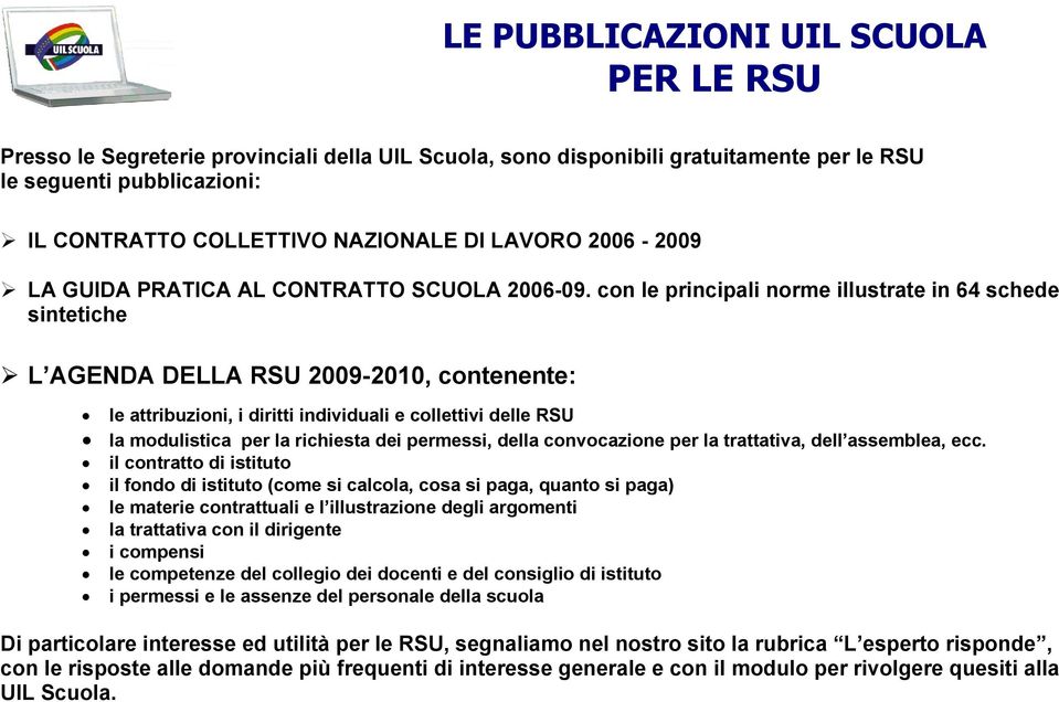 con le principali norme illustrate in 64 schede sintetiche L AGENDA DELLA RSU 2009-2010, contenente: le attribuzioni, i diritti individuali e collettivi delle RSU la modulistica per la richiesta dei