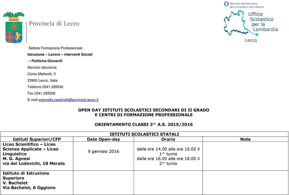 it OPEN DAY ISTITUTI SCOLASTICI SECONDARI DI II GRADO E CENTRI DI FORMAZIONE PROFESSIONALE ORIENTAMENTO CLASSI 3^ A.S. 2015/2016 ISTITUTI SCOLASTICI STATALI Istituti Superiori/CFP Date Open-day Orario Note Liceo Scientifico Liceo Scienze Applicate Liceo Linguistico M.