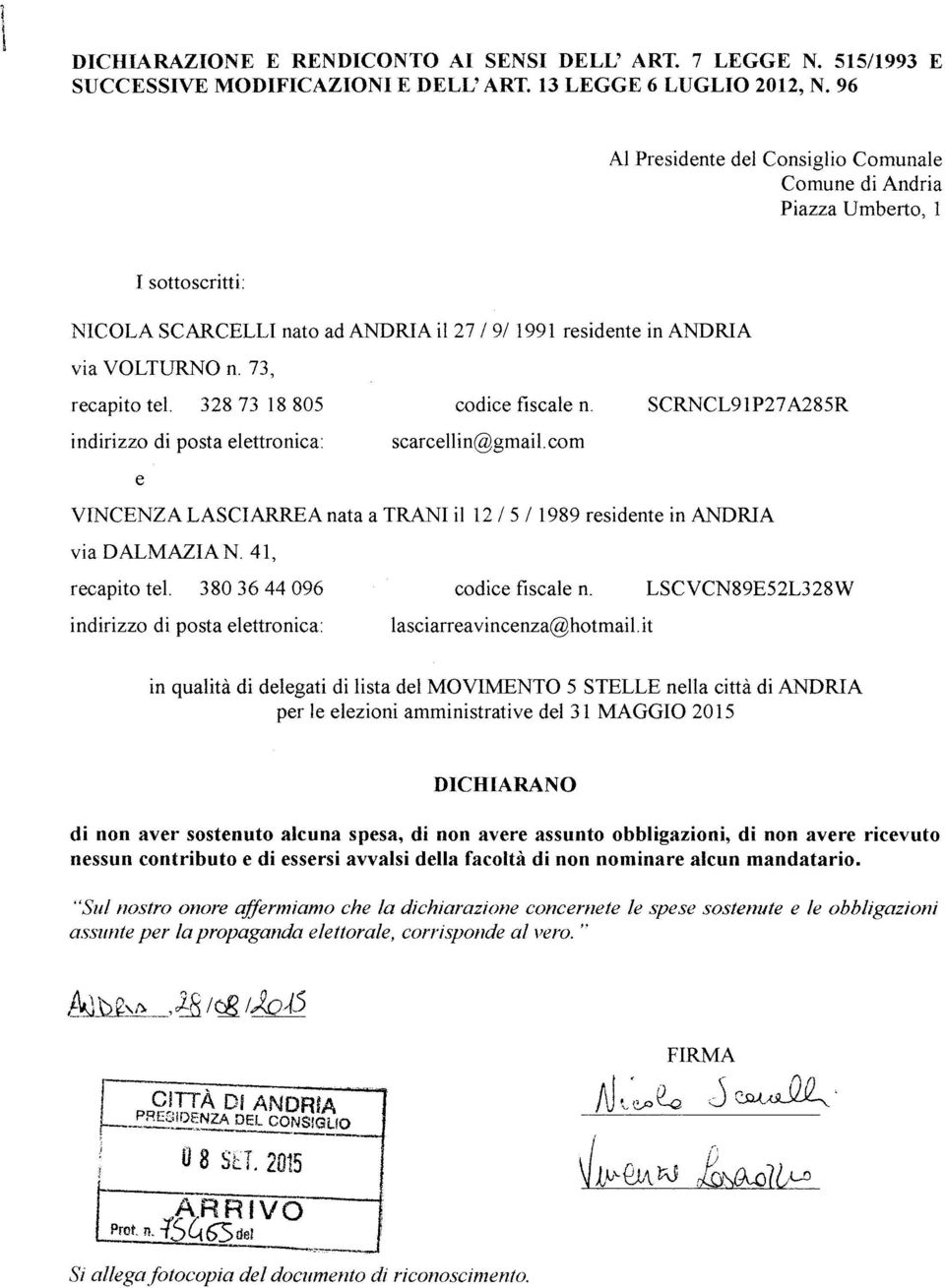 . 328 73 18 805 codice fiscale n, SCRNCL91P27 A285R indirizzo di posta elettronica: scarcellin@gmail.com e VrNCENZALASCIARREAnata a TRANI il 12/5/1989 residente in ANDRIA via DALMAZIAN.