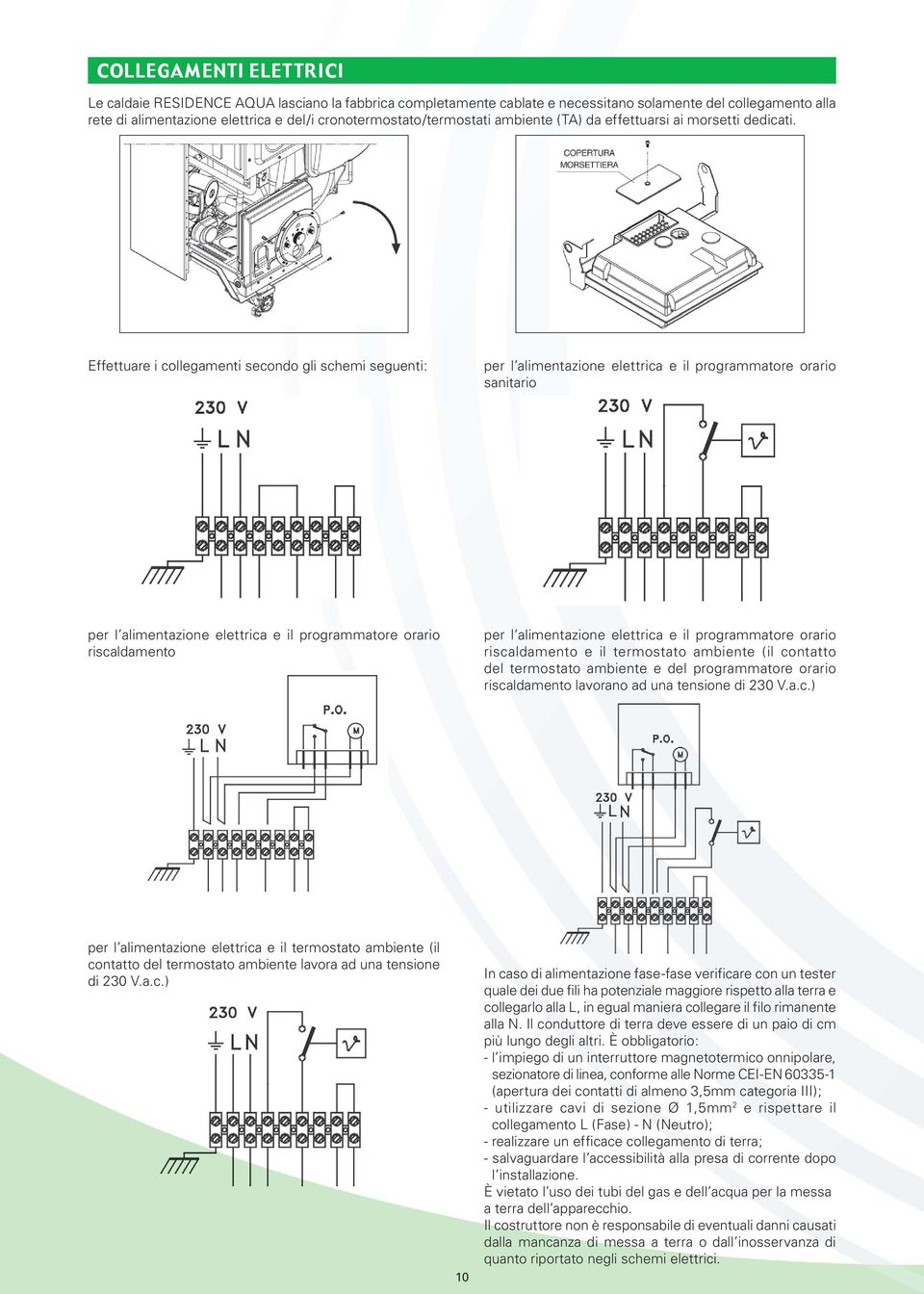 Effettuare i collegamenti secondo gli schemi seguenti: per l alimentazione elettrica e il programmatore orario sanitario per l alimentazione elettrica e il programmatore orario riscaldamento per l