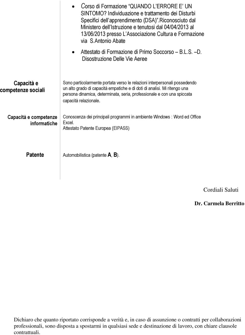 Disostruzione Delle Vie Aeree Capacità e competenze sociali Sono particolarmente portata verso le relazioni interpersonali possedendo un alto grado di capacità empatiche e di doti di analisi.