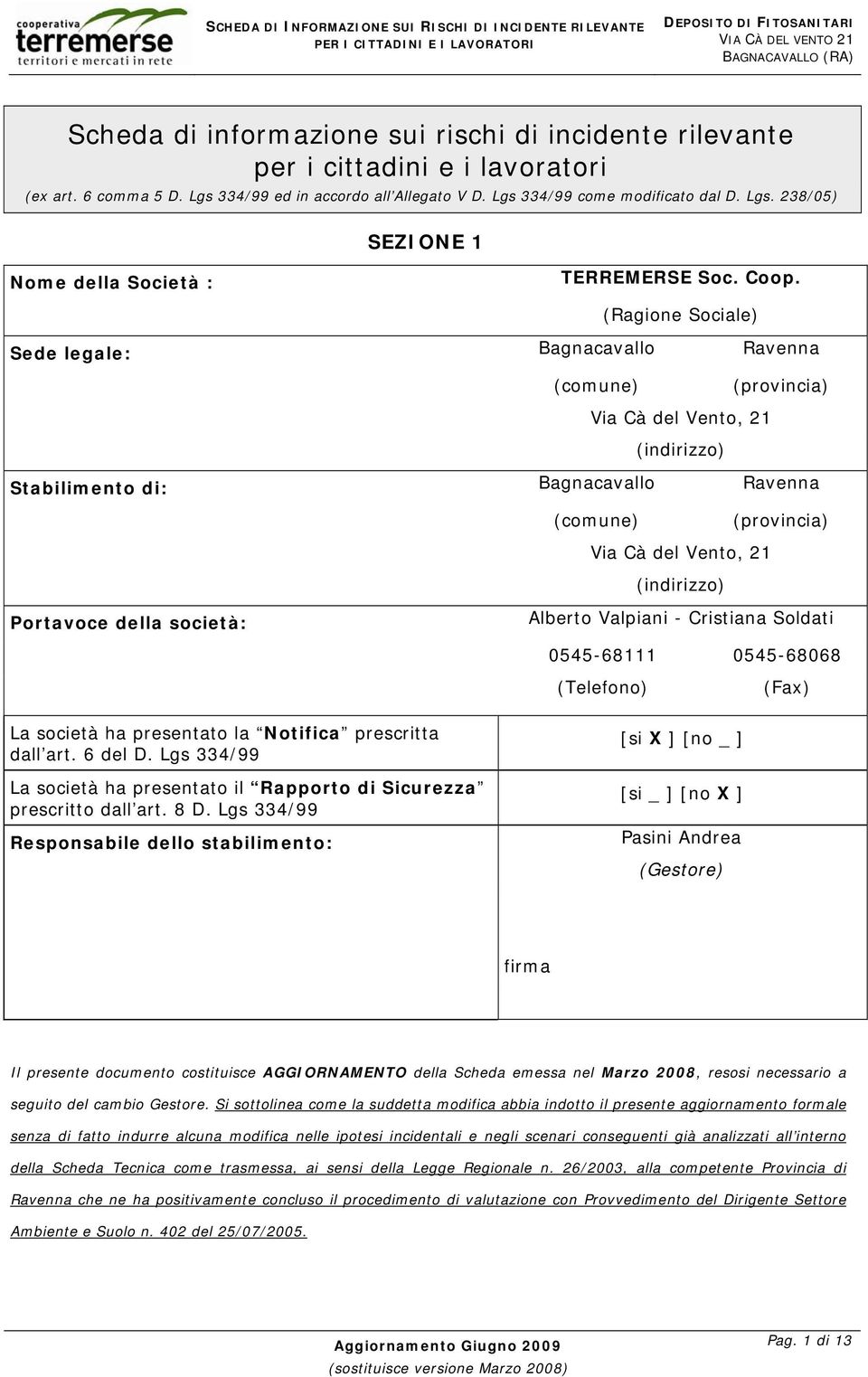 (indirizzo) Portavoce della società: Alberto Valpiani - Cristiana Soldati 0545-68111 0545-68068 (Telefono) (Fax) La società ha presentato la Notifica prescritta dall art. 6 del D.