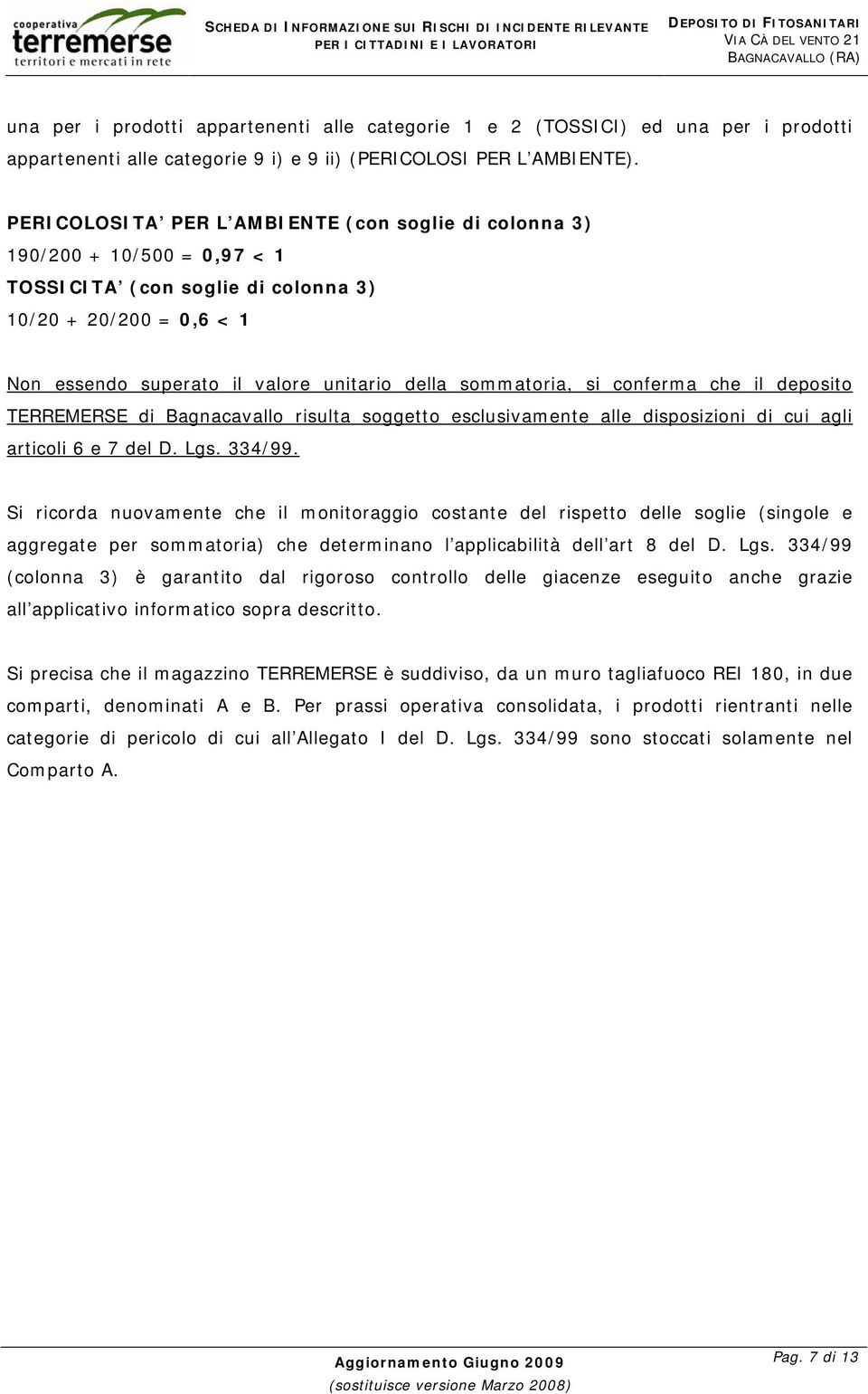 sommatoria, si conferma che il deposito TERREMERSE di Bagnacavallo risulta soggetto esclusivamente alle disposizioni di cui agli articoli 6 e 7 del D. Lgs. 334/99.