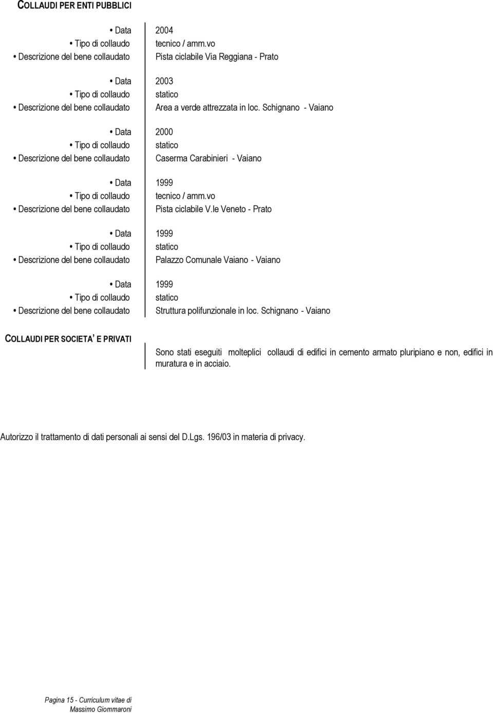 Schignano - Vaiano Data 2000 Tipo di collaudo statico Descrizione del bene collaudato Caserma Carabinieri - Vaiano Data 1999 Tipo di collaudo tecnico / amm.